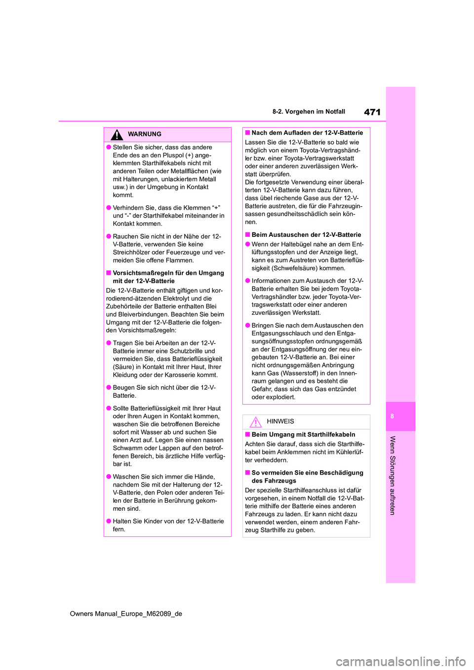 TOYOTA MIRAI 2022  Betriebsanleitungen (in German) 471
8
Owners Manual_Europe_M62089_de
8-2. Vorgehen im Notfall
Wenn Störungen auftreten
WARNUNG
●Stellen Sie sicher, dass das andere  
Ende des an den Pluspol (+) ange- klemmten Starthilfekabels nic