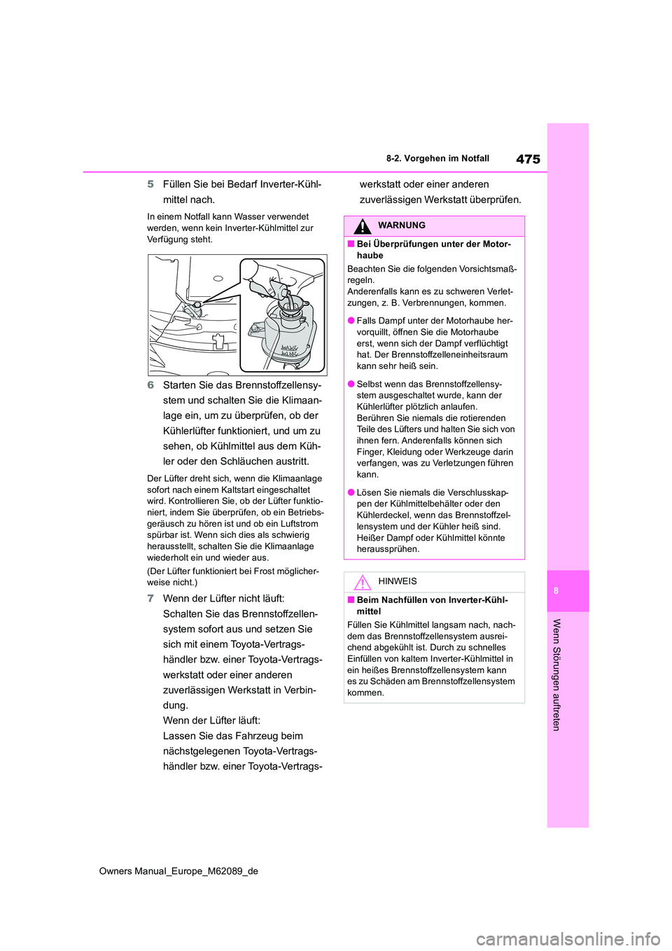 TOYOTA MIRAI 2022  Betriebsanleitungen (in German) 475
8
Owners Manual_Europe_M62089_de
8-2. Vorgehen im Notfall
Wenn Störungen auftreten
5Füllen Sie bei Bedarf Inverter-Kühl- 
mittel nach.
In einem Notfall kann Wasser verwendet  
werden, wenn kein