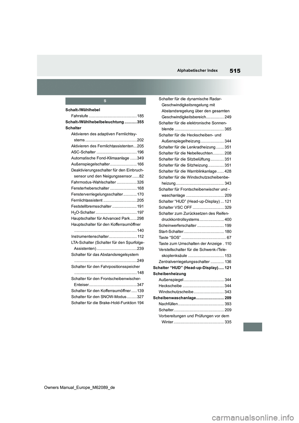 TOYOTA MIRAI 2022 Betriebsanleitungen (in German) 515
Owners Manual_Europe_M62089_de
Alphabetischer Index
S
Schalt-/Wählhebel
Fahrstufe ........................................... 185
Schalt-/Wählhebelbeleuchtung ...........355
Schalter
Aktivieren TOYOTA MIRAI 2022 Betriebsanleitungen (in German) 515
Owners Manual_Europe_M62089_de
Alphabetischer Index
S
Schalt-/Wählhebel
Fahrstufe ........................................... 185
Schalt-/Wählhebelbeleuchtung ...........355
Schalter
Aktivieren
