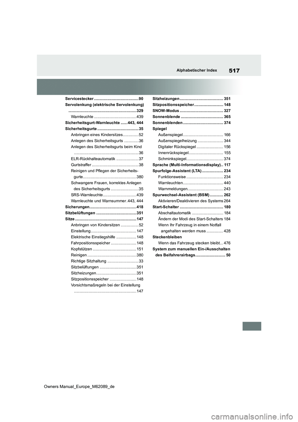 TOYOTA MIRAI 2022 Betriebsanleitungen (in German) 517
Owners Manual_Europe_M62089_de
Alphabetischer Index
Servicestecker ........................................ 90
Servolenkung (elektrische Servolenkung)
............................................ TOYOTA MIRAI 2022 Betriebsanleitungen (in German) 517
Owners Manual_Europe_M62089_de
Alphabetischer Index
Servicestecker ........................................ 90
Servolenkung (elektrische Servolenkung)
............................................
