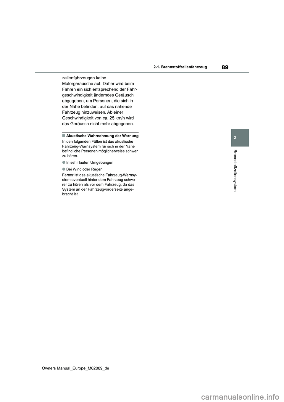 TOYOTA MIRAI 2022  Betriebsanleitungen (in German) 89
2
Owners Manual_Europe_M62089_de
2-1. Brennstoffzellenfahrzeug
Brennstoffzellensystem
zellenfahrzeugen keine  
Motorgeräusche auf. Daher wird beim 
Fahren ein sich entsprechend der Fahr-
geschwind