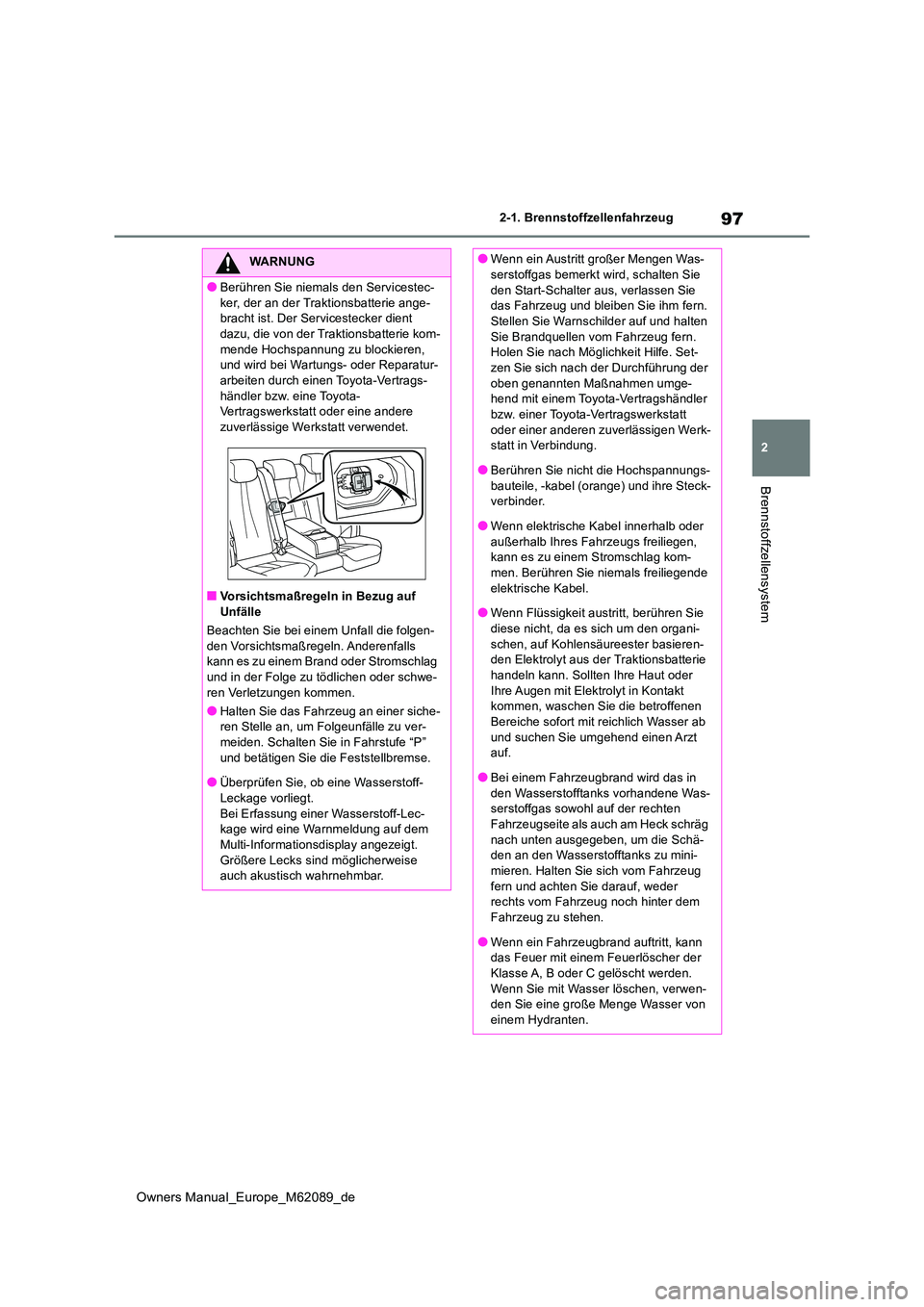 TOYOTA MIRAI 2022  Betriebsanleitungen (in German) 97
2
Owners Manual_Europe_M62089_de
2-1. Brennstoffzellenfahrzeug
Brennstoffzellensystem
WARNUNG
●Berühren Sie niemals den Servicestec- 
ker, der an der Traktionsbatterie ange- bracht ist. Der Serv