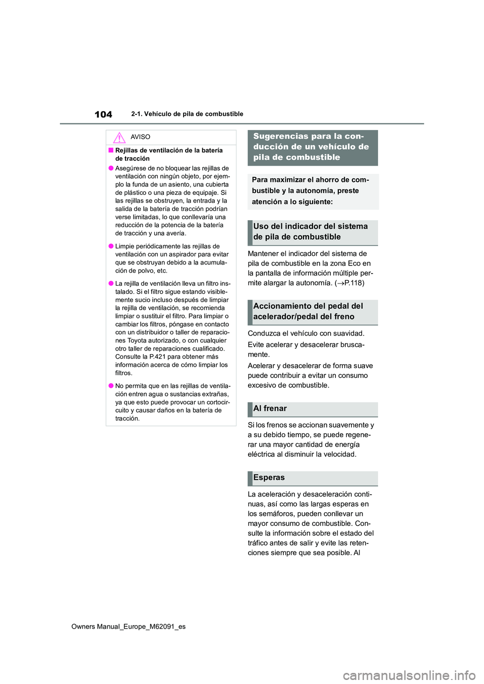 TOYOTA MIRAI 2022  Manual del propietario (in Spanish) 104
Owners Manual_Europe_M62091_es
2-1. Vehículo de pila de combustible
Mantener el indicador del sistema de  
pila de combustible en la zona Eco en 
la pantalla de información múltiple per-
mite a