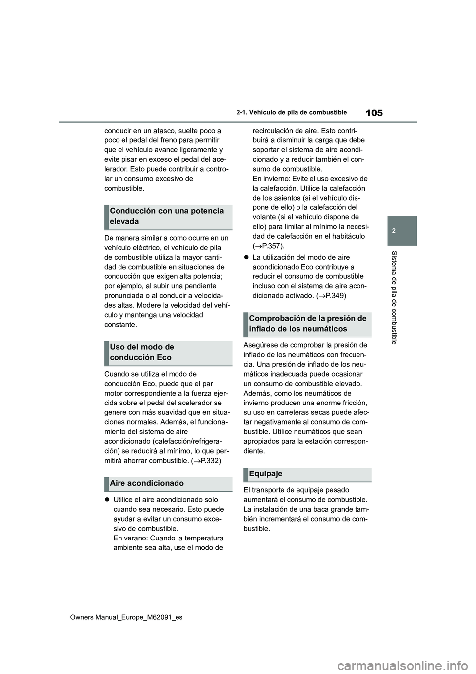 TOYOTA MIRAI 2022  Manual del propietario (in Spanish) 105
2
Owners Manual_Europe_M62091_es
2-1. Vehículo de pila de combustible
Sistema de pila de combustible
conducir en un atasco, suelte poco a  
poco el pedal del freno para permitir 
que el vehículo