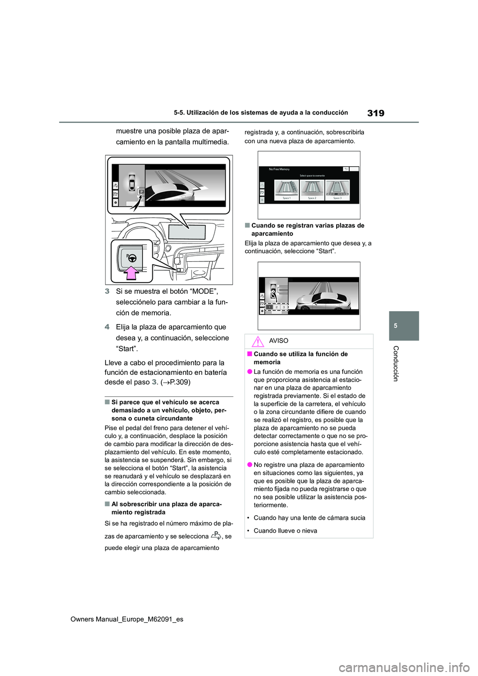 TOYOTA MIRAI 2022  Manual del propietario (in Spanish) 319
5
Owners Manual_Europe_M62091_es
5-5. Utilización de los sistemas de ayuda a la conducción
Conducción
muestre una posible plaza de apar- 
camiento en la pantalla multimedia. 
3 Si se muestra el