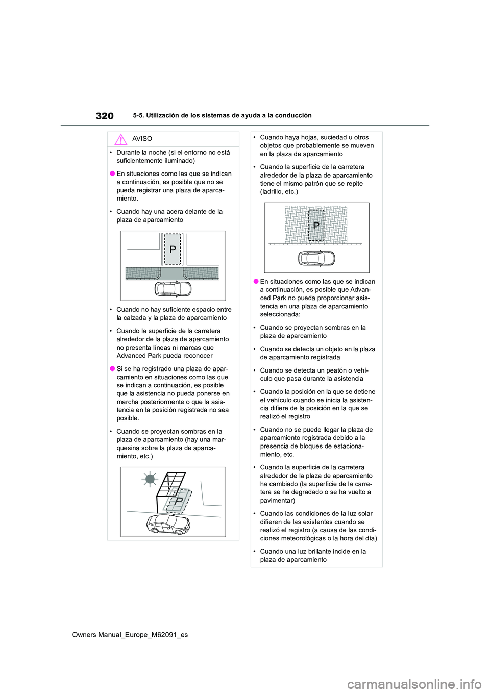 TOYOTA MIRAI 2022  Manual del propietario (in Spanish) 320
Owners Manual_Europe_M62091_es
5-5. Utilización de los sistemas de ayuda a la conducción
AV I S O
• Durante la noche (si el entorno no está  
suficientemente iluminado)
●En situaciones como