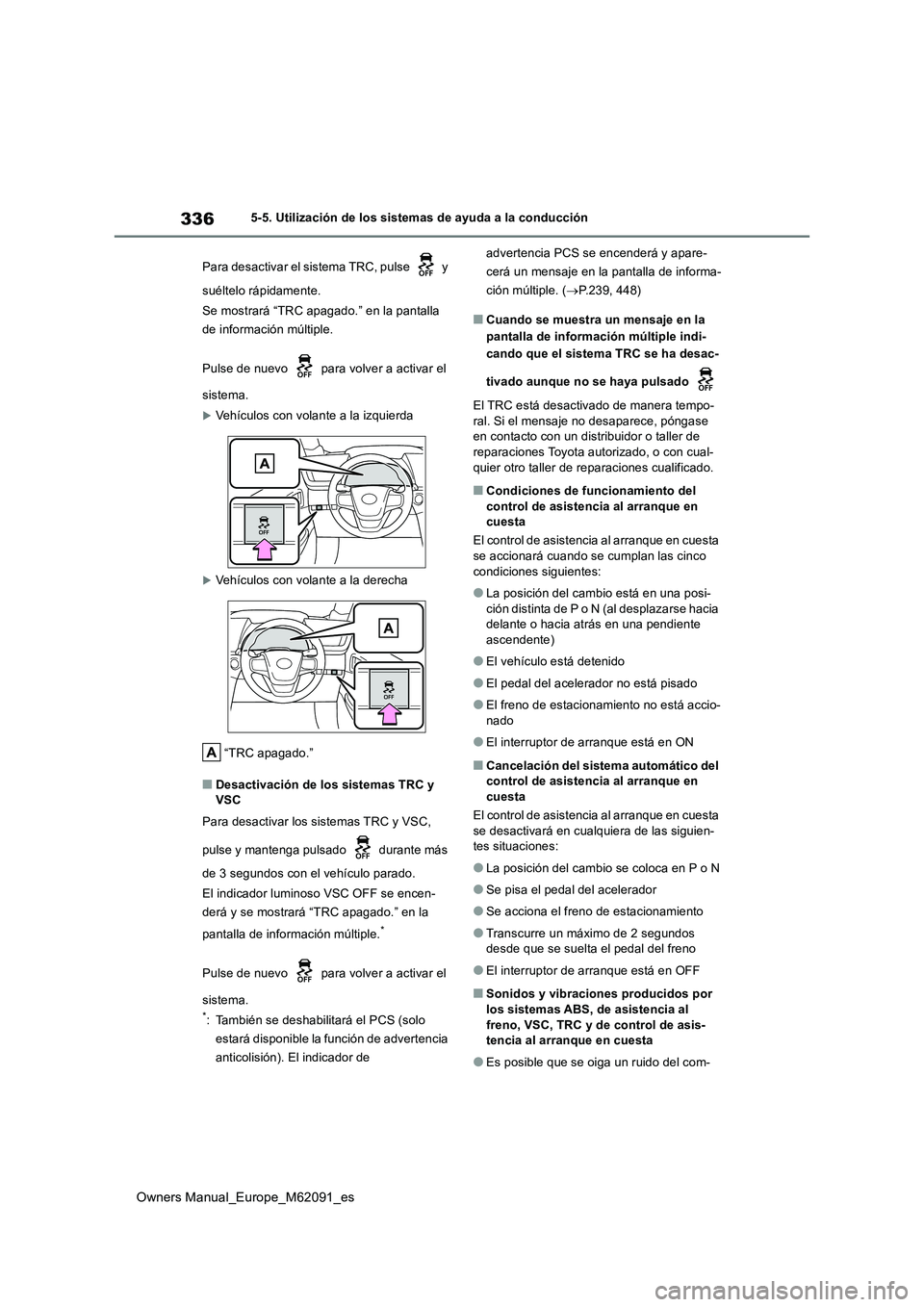 TOYOTA MIRAI 2022  Manual del propietario (in Spanish) 336
Owners Manual_Europe_M62091_es
5-5. Utilización de los sistemas de ayuda a la conducción 
Para desactivar el sistema TRC, pulse   y  
suéltelo rápidamente. 
Se mostrará “TRC apagado.” en 