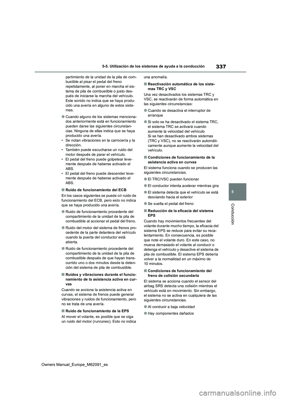 TOYOTA MIRAI 2022  Manual del propietario (in Spanish) 337
5
Owners Manual_Europe_M62091_es
5-5. Utilización de los sistemas de ayuda a la conducción
Conducción
partimiento de la unidad de la pila de com- bustible al pisar el pedal del freno repetidame
