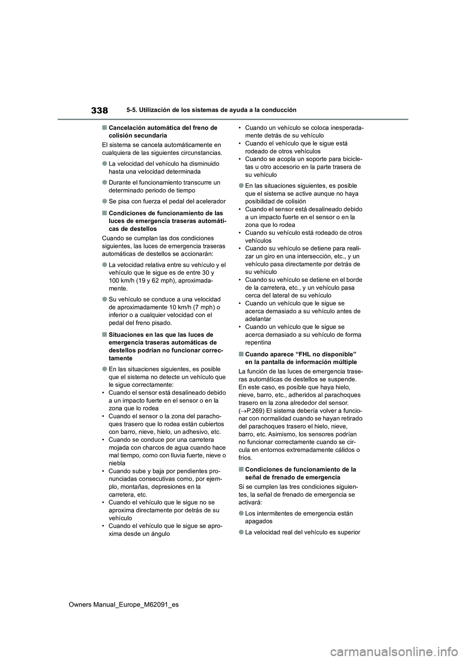 TOYOTA MIRAI 2022  Manual del propietario (in Spanish) 338
Owners Manual_Europe_M62091_es
5-5. Utilización de los sistemas de ayuda a la conducción
■Cancelación automática del freno de  colisión secundaria 
El sistema se cancela automáticamente en