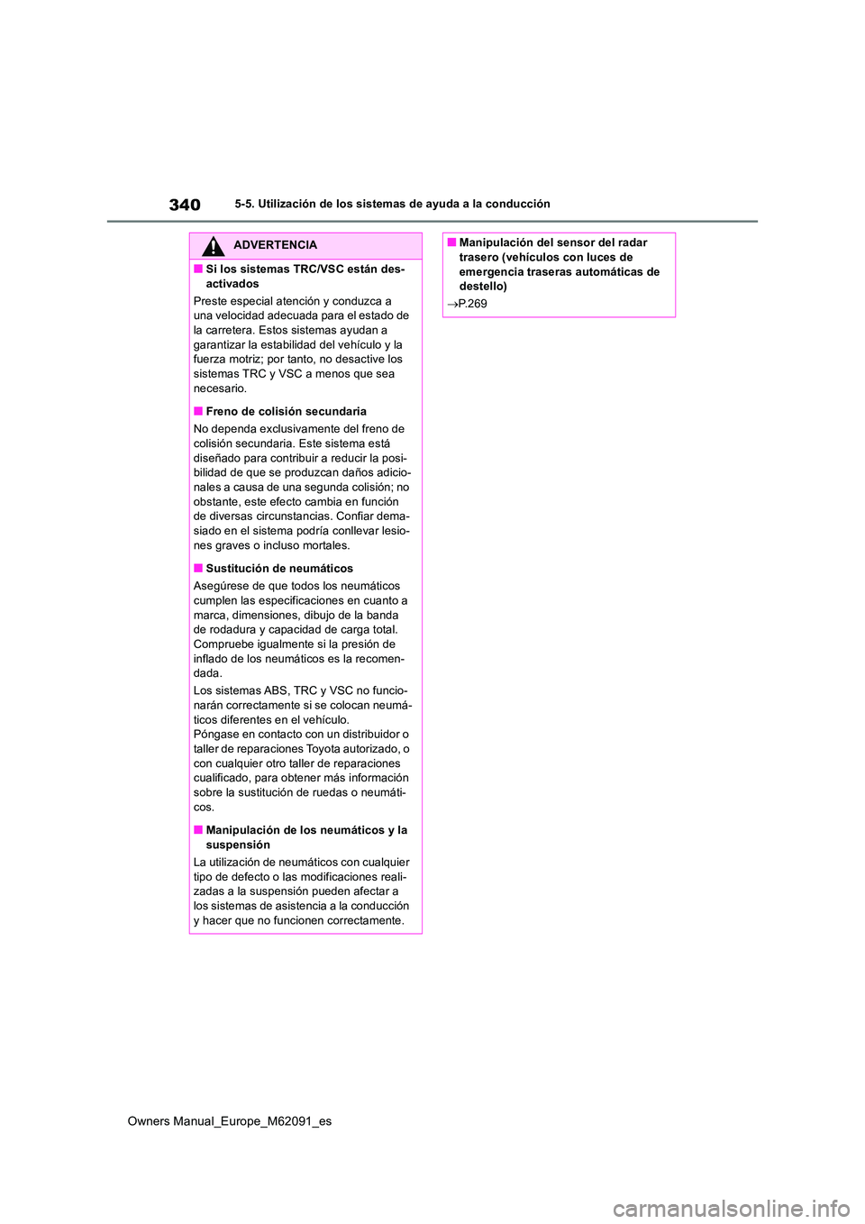 TOYOTA MIRAI 2022  Manual del propietario (in Spanish) 340
Owners Manual_Europe_M62091_es
5-5. Utilización de los sistemas de ayuda a la conducción
ADVERTENCIA
■Si los sistemas TRC/VSC están des- 
activados 
Preste especial atención y conduzca a  un