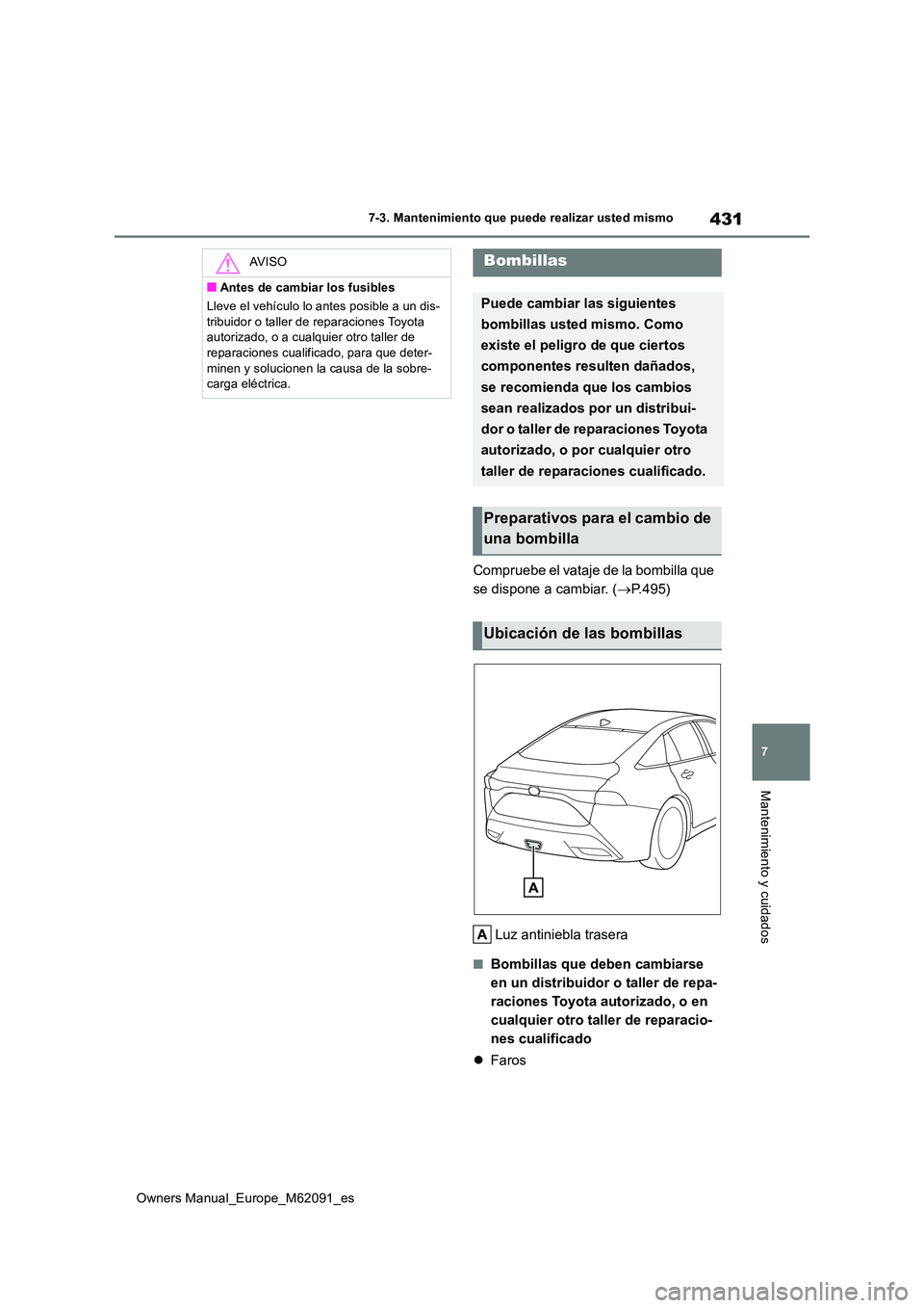 TOYOTA MIRAI 2022 Manual del propietario (in Spanish) 431
7
Owners Manual_Europe_M62091_es
7-3. Mantenimiento que puede realizar usted mismo
Mantenimiento y cuidados
Compruebe el vataje de la bombilla que
se dispone a cambiar. ( P.495)
Luz antinieb TOYOTA MIRAI 2022 Manual del propietario (in Spanish) 431
7
Owners Manual_Europe_M62091_es
7-3. Mantenimiento que puede realizar usted mismo
Mantenimiento y cuidados
Compruebe el vataje de la bombilla que
se dispone a cambiar. ( P.495)
Luz antinieb