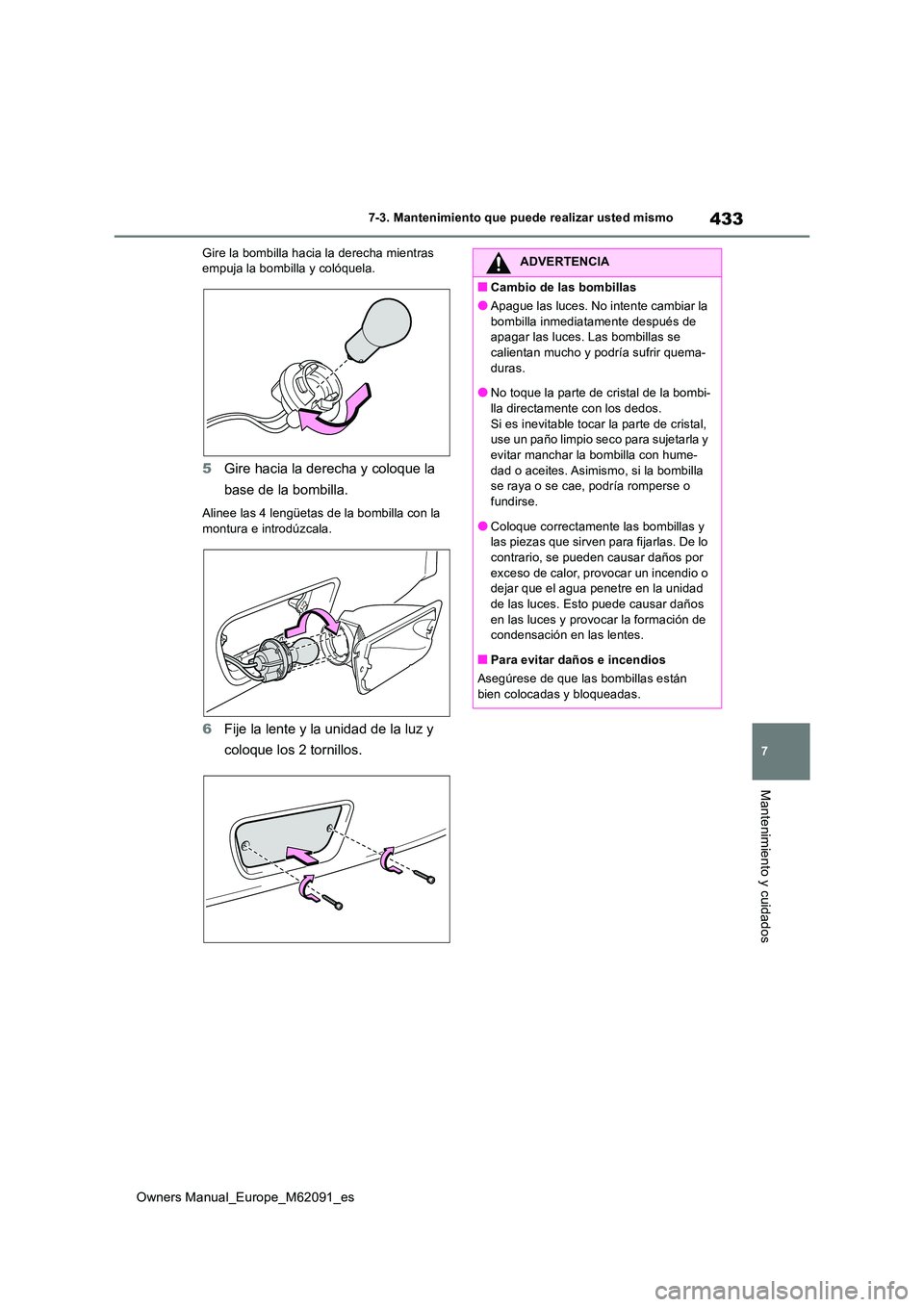 TOYOTA MIRAI 2022 Manual del propietario (in Spanish) 433
7
Owners Manual_Europe_M62091_es
7-3. Mantenimiento que puede realizar usted mismo
Mantenimiento y cuidados
Gire la bombilla hacia la derecha mientras empuja la bombilla y colóquela.
5 Gire haci TOYOTA MIRAI 2022 Manual del propietario (in Spanish) 433
7
Owners Manual_Europe_M62091_es
7-3. Mantenimiento que puede realizar usted mismo
Mantenimiento y cuidados
Gire la bombilla hacia la derecha mientras empuja la bombilla y colóquela.
5 Gire haci
