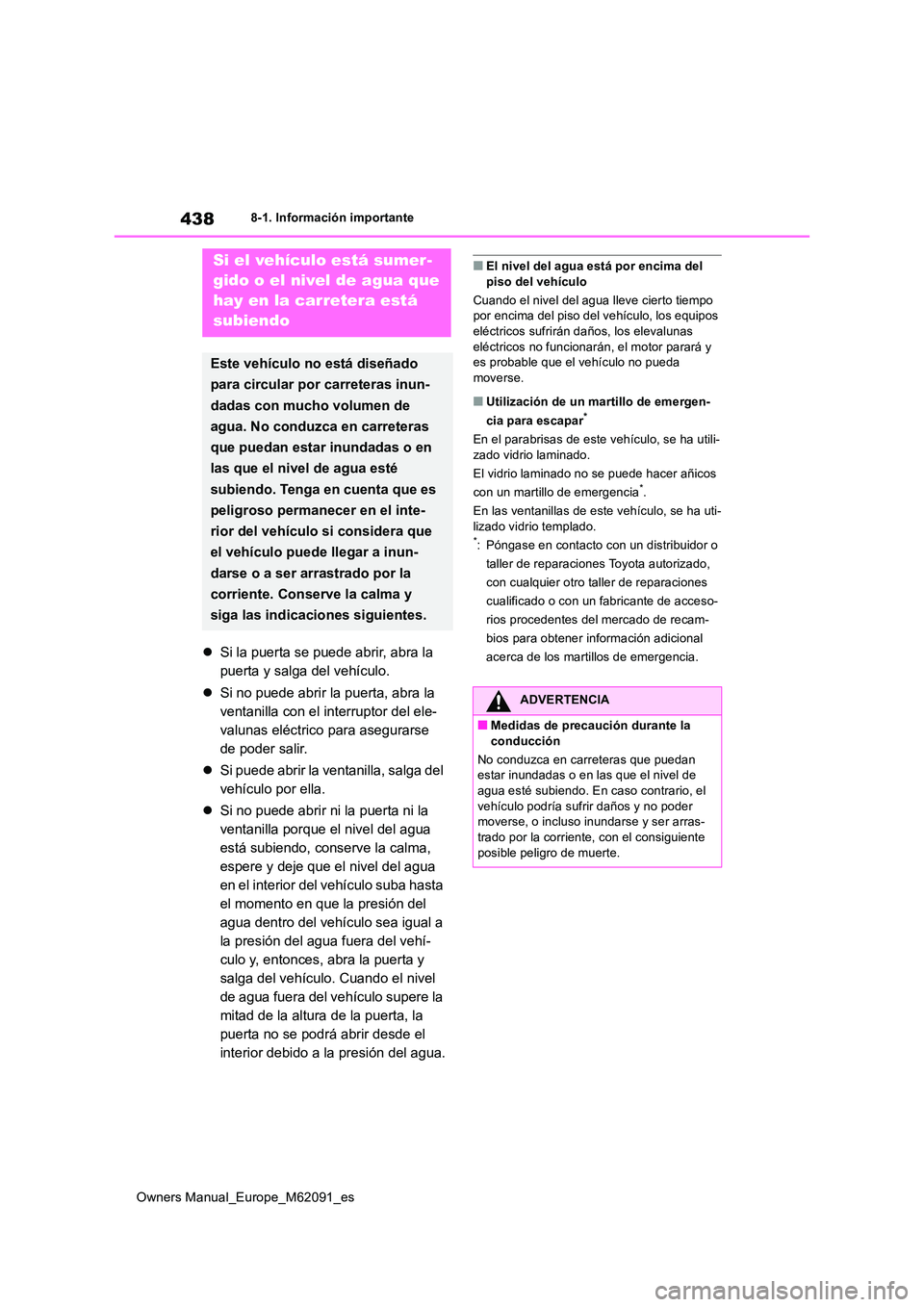 TOYOTA MIRAI 2022 Manual del propietario (in Spanish) 438
Owners Manual_Europe_M62091_es
8-1. Información importante
Si la puerta se puede abrir, abra la
puerta y salga del vehículo.
Si no puede abrir la puerta, abra la
ventanilla con el in TOYOTA MIRAI 2022 Manual del propietario (in Spanish) 438
Owners Manual_Europe_M62091_es
8-1. Información importante
Si la puerta se puede abrir, abra la
puerta y salga del vehículo.
Si no puede abrir la puerta, abra la
ventanilla con el in