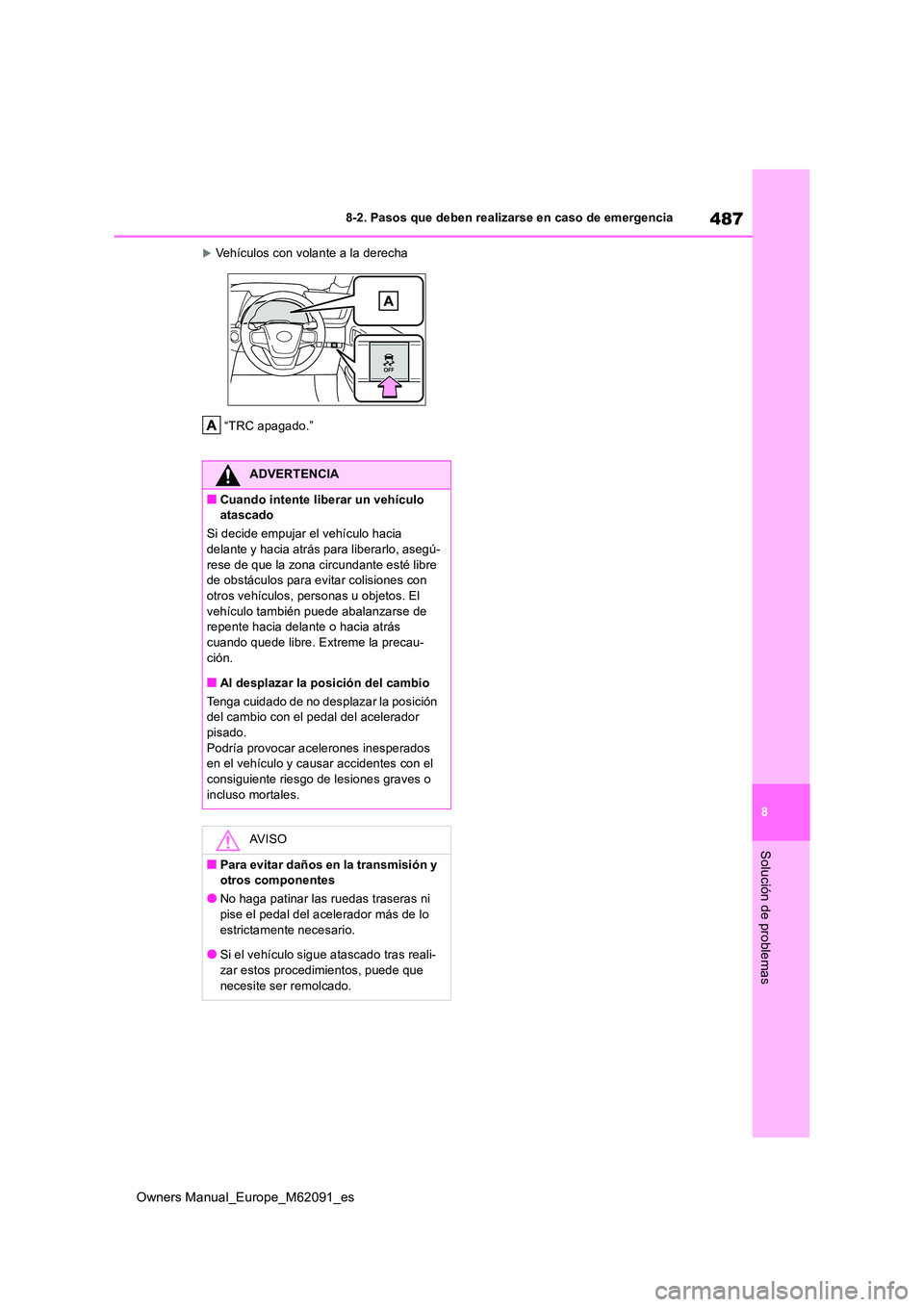 TOYOTA MIRAI 2022  Manual del propietario (in Spanish) 487
8
Owners Manual_Europe_M62091_es
8-2. Pasos que deben realizarse en caso de emergencia
Solución de problemas
Vehículos con volante a la derecha 
“TRC apagado.”
ADVERTENCIA
■Cuando inten
