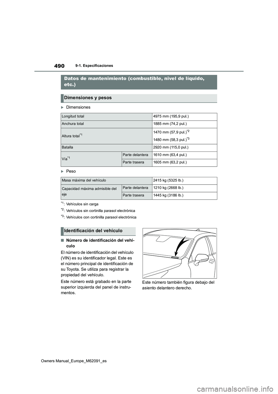 TOYOTA MIRAI 2022  Manual del propietario (in Spanish) 490
Owners Manual_Europe_M62091_es
9-1. Especificaciones
9-1.Espe cificacione s
Dimensiones
Peso
*1: Vehículos sin carga
*2: Vehículos sin cortinilla parasol electrónica
*3: Vehículos con co