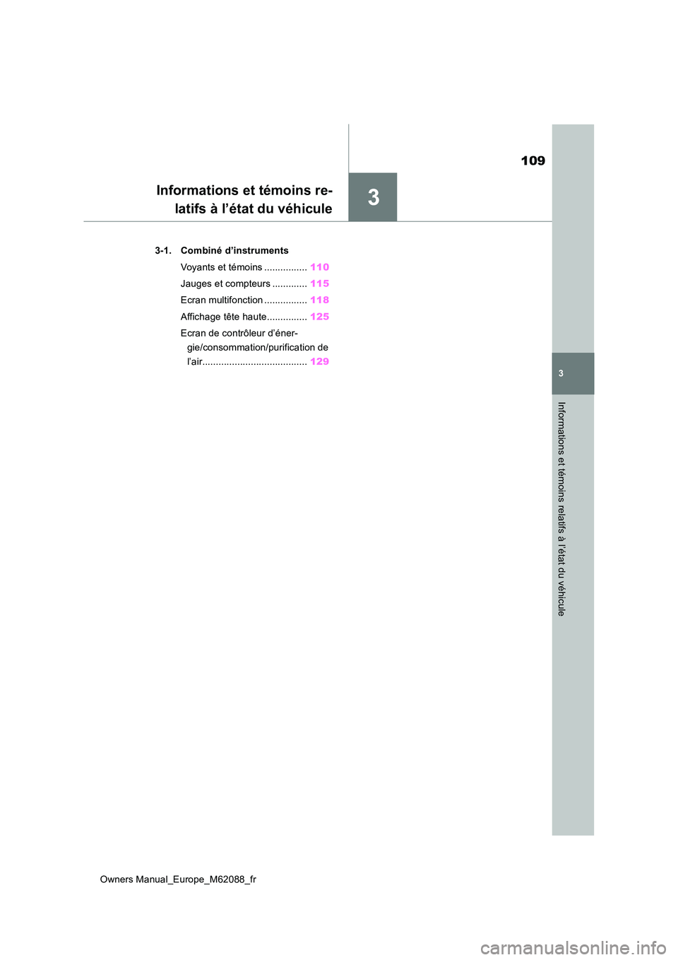 TOYOTA MIRAI 2022  Manuel du propriétaire (in French) 3
109
Owners Manual_Europe_M62088_fr
3
Informations et témoins relatifs à l’état du véhicule
Informations et témoins re- 
latifs à l’état du véhicule
3-1. Combiné d’instruments 
Voyants