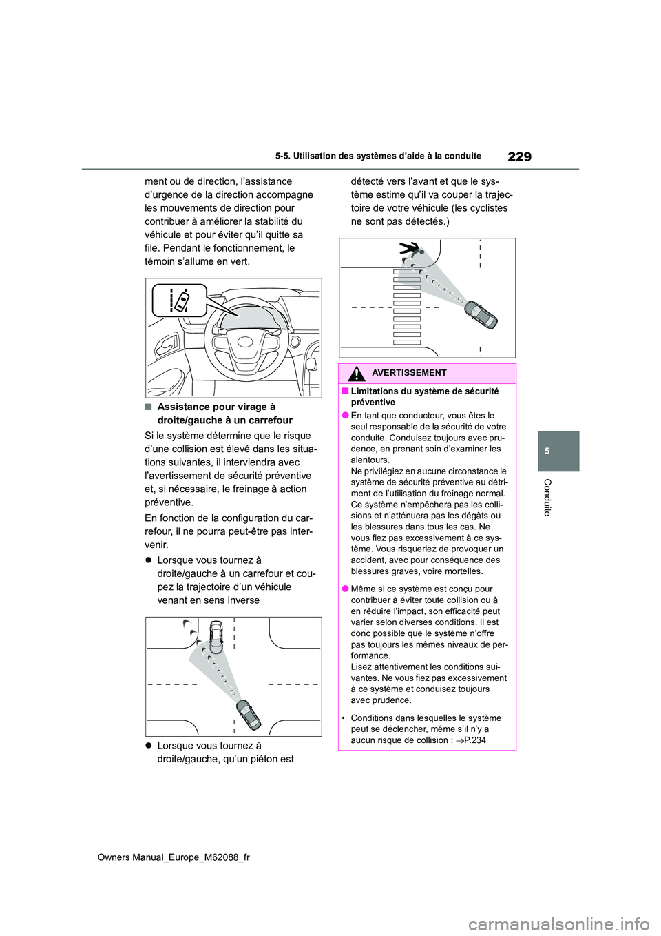 TOYOTA MIRAI 2022  Manuel du propriétaire (in French) 229
5
Owners Manual_Europe_M62088_fr
5-5. Utilisation des systèmes d’aide à la conduite
Conduite
ment ou de direction, l’assistance  
d’urgence de la direction accompagne 
les mouvements de di