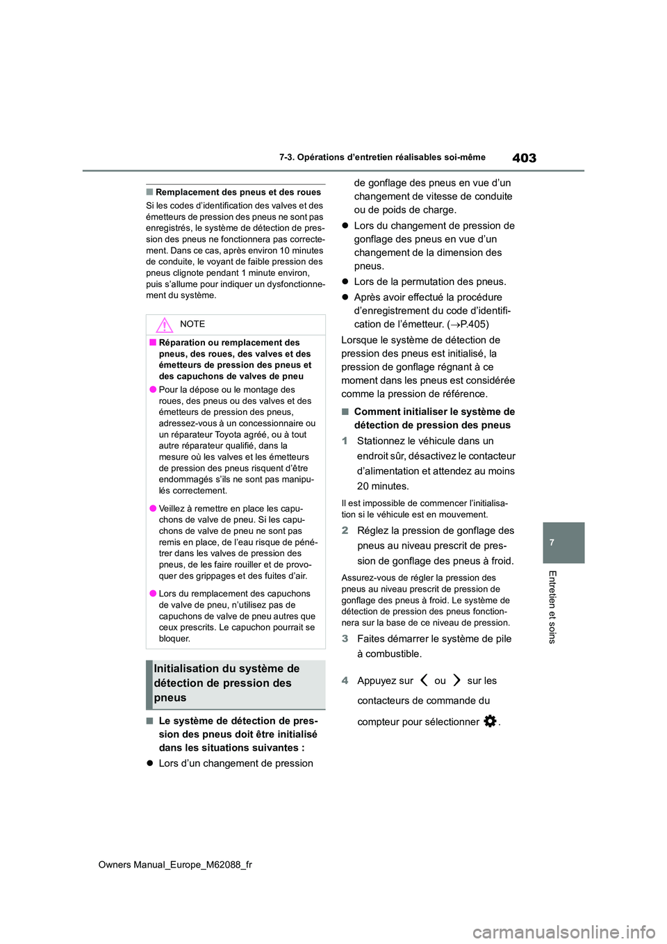 TOYOTA MIRAI 2022 Manuel du propriétaire (in French) 403
7
Owners Manual_Europe_M62088_fr
7-3. Opérations d’entretien réalisables soi-même
Entretien et soins
■Remplacement des pneus et des roues
Si les codes d’identification des valves et des TOYOTA MIRAI 2022 Manuel du propriétaire (in French) 403
7
Owners Manual_Europe_M62088_fr
7-3. Opérations d’entretien réalisables soi-même
Entretien et soins
■Remplacement des pneus et des roues
Si les codes d’identification des valves et des