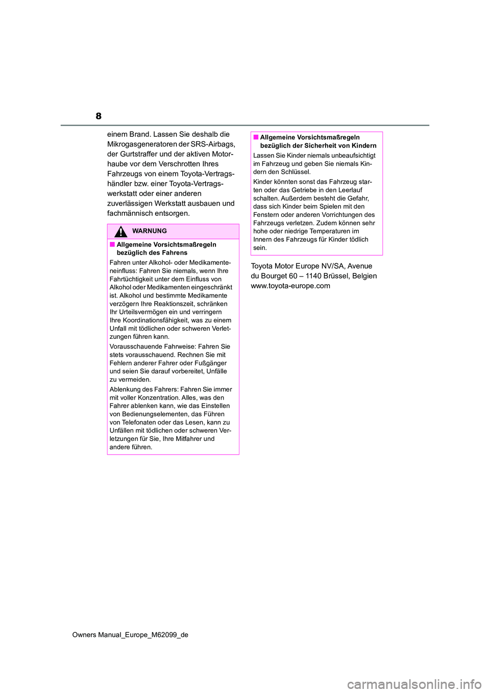TOYOTA MIRAI 2021 Betriebsanleitungen (in German) 8
Owners Manual_Europe_M62099_de
einem Brand. Lassen Sie deshalb die
Mikrogasgeneratoren der SRS-Airbags,
der Gurtstraffer und der aktiven Motor-
haube vor dem Verschrotten Ihres
Fahrzeugs von ein TOYOTA MIRAI 2021 Betriebsanleitungen (in German) 8
Owners Manual_Europe_M62099_de
einem Brand. Lassen Sie deshalb die
Mikrogasgeneratoren der SRS-Airbags,
der Gurtstraffer und der aktiven Motor-
haube vor dem Verschrotten Ihres
Fahrzeugs von ein