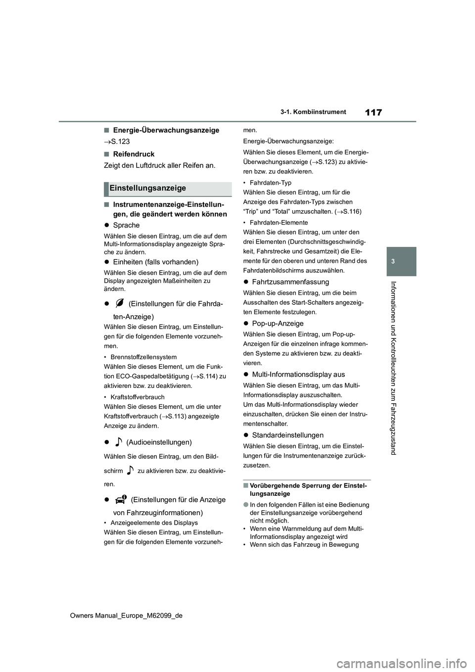 TOYOTA MIRAI 2021  Betriebsanleitungen (in German) 117
3
Owners Manual_Europe_M62099_de
3-1. Kombiinstrument
Informationen und Kontrollleuchten zum Fahrzeugzustand
■Energie-Überwachungsanzeige 
 S.123
■Reifendruck 
Zeigt den Luftdruck aller Re