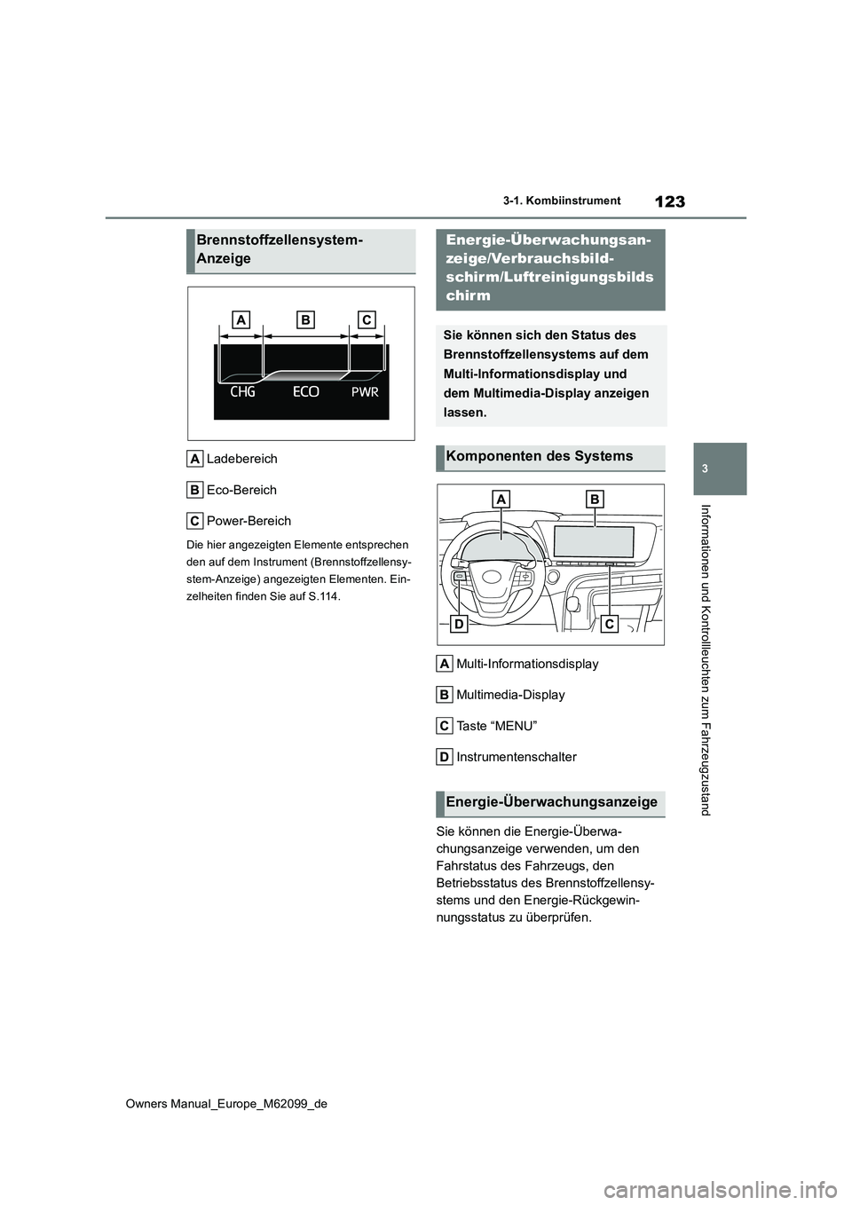 TOYOTA MIRAI 2021  Betriebsanleitungen (in German) 123
3
Owners Manual_Europe_M62099_de
3-1. Kombiinstrument
Informationen und Kontrollleuchten zum Fahrzeugzustand
Ladebereich 
Eco-Bereich
Power-Bereich
Die hier angezeigten Elemente entsprechen  
den 