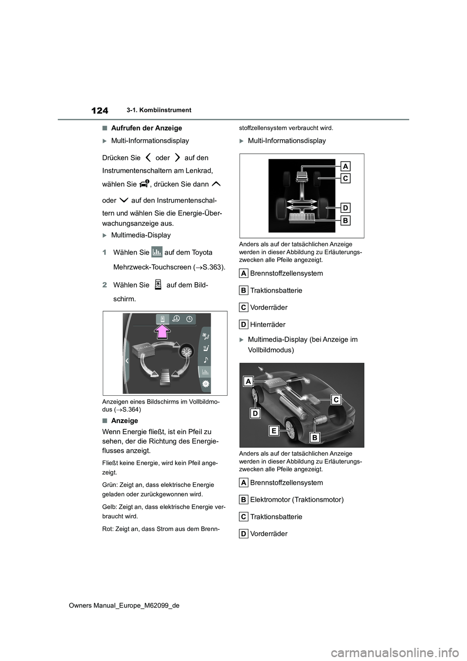 TOYOTA MIRAI 2021  Betriebsanleitungen (in German) 124
Owners Manual_Europe_M62099_de
3-1. Kombiinstrument
■Aufrufen der Anzeige
Multi-Informationsdisplay 
Drücken Sie   oder   auf den  
Instrumentenschaltern am Lenkrad,  
wählen Sie  , drücke