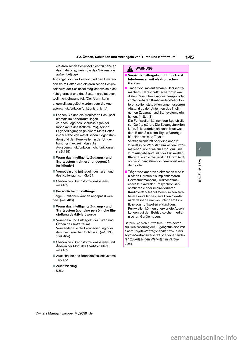 TOYOTA MIRAI 2021  Betriebsanleitungen (in German) 145
4
Owners Manual_Europe_M62099_de
4-2. Öffnen, Schließen und Verriegeln von Türen und Kofferraum
Vor Fahrtantritt
elektronischen Schlüssel nicht zu nahe an  das Fahrzeug, wenn Sie das System vo