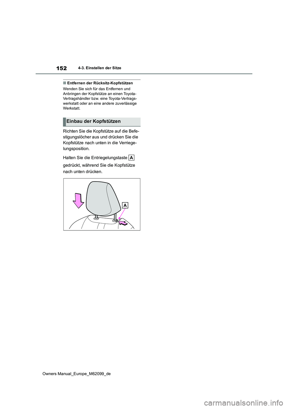 TOYOTA MIRAI 2021  Betriebsanleitungen (in German) 152
Owners Manual_Europe_M62099_de
4-3. Einstellen der Sitze
■Entfernen der Rücksitz-Kopfstützen 
Wenden Sie sich für das Entfernen und  Anbringen der Kopfstütze an einen Toyota-Vertragshändler