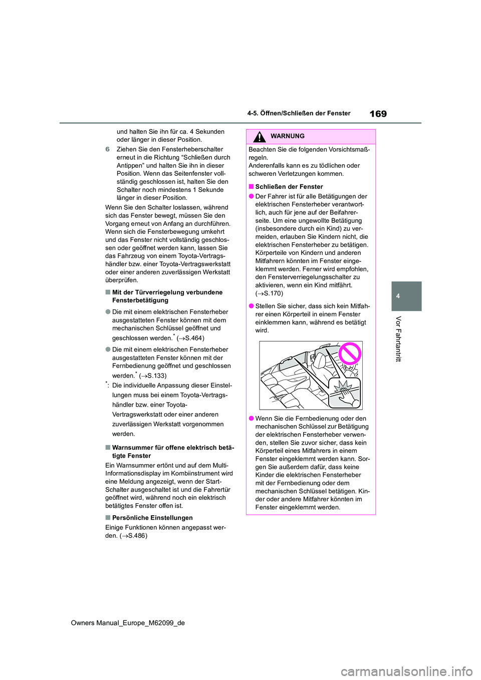TOYOTA MIRAI 2021  Betriebsanleitungen (in German) 169
4
Owners Manual_Europe_M62099_de
4-5. Öffnen/Schließen der Fenster
Vor Fahrtantritt
und halten Sie ihn für ca. 4 Sekunden  oder länger in dieser Position. 
6 Ziehen Sie den Fensterheberschalte