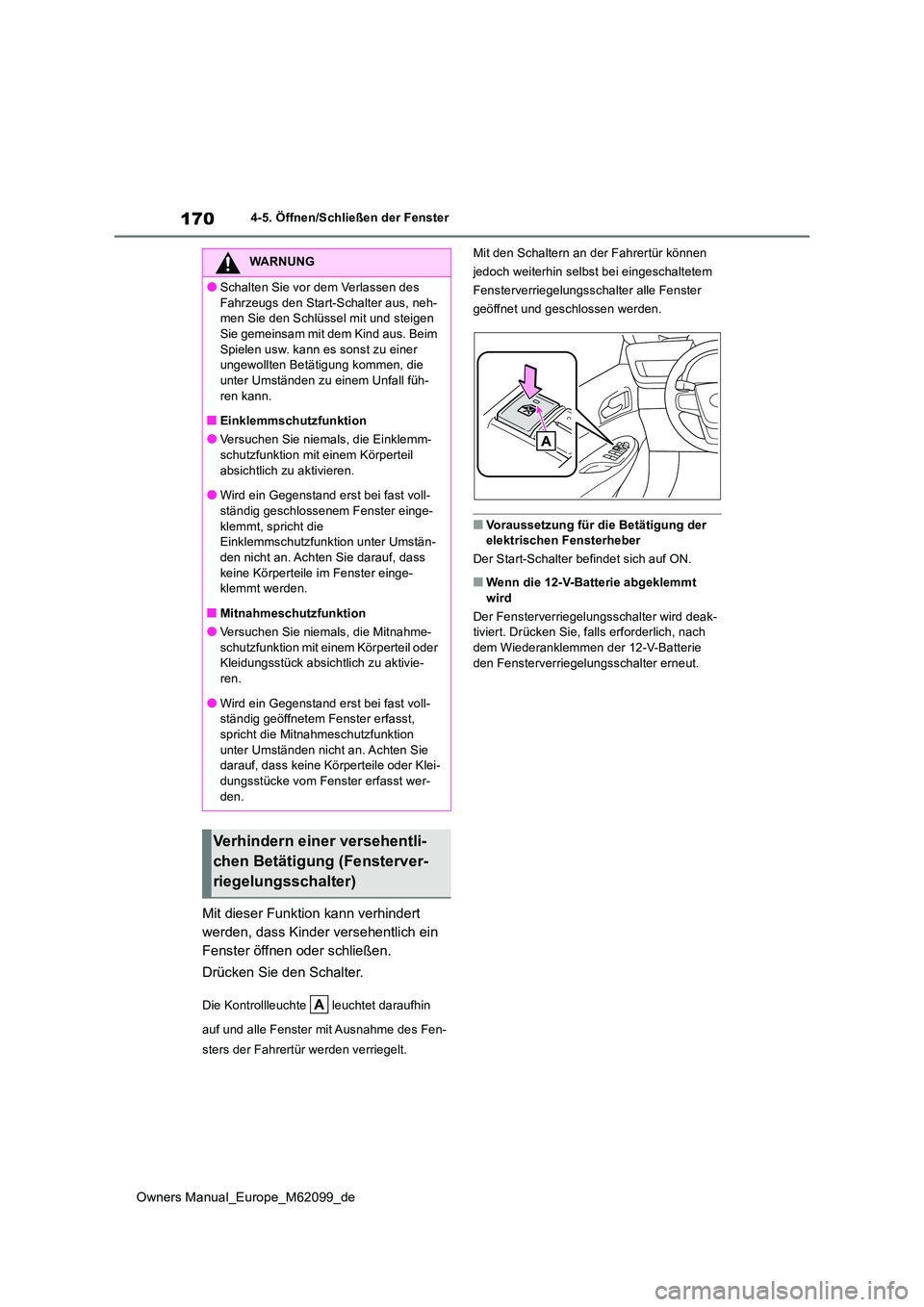 TOYOTA MIRAI 2021  Betriebsanleitungen (in German) 170
Owners Manual_Europe_M62099_de
4-5. Öffnen/Schließen der Fenster
Mit dieser Funktion kann verhindert  
werden, dass Kinder versehentlich ein 
Fenster öffnen oder schließen. 
Drücken Sie den S