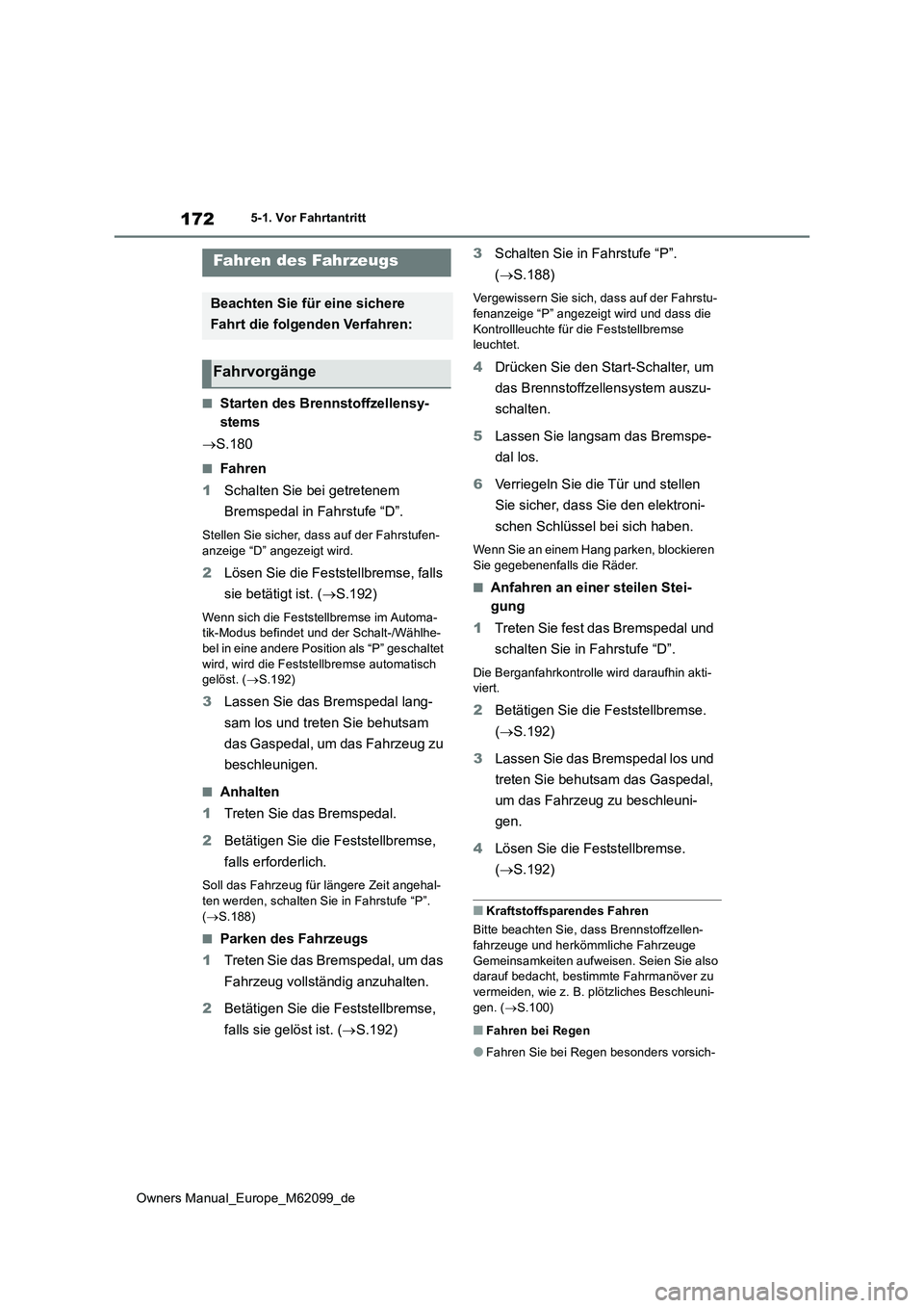 TOYOTA MIRAI 2021  Betriebsanleitungen (in German) 172
Owners Manual_Europe_M62099_de
5-1. Vor Fahrtantritt
5-1.Vor Fah rtantritt
■Starten des Brennstoffzellensy- 
stems 
 S.180
■Fahren 
1 Schalten Sie bei getretenem  
Bremspedal in Fahrstufe 