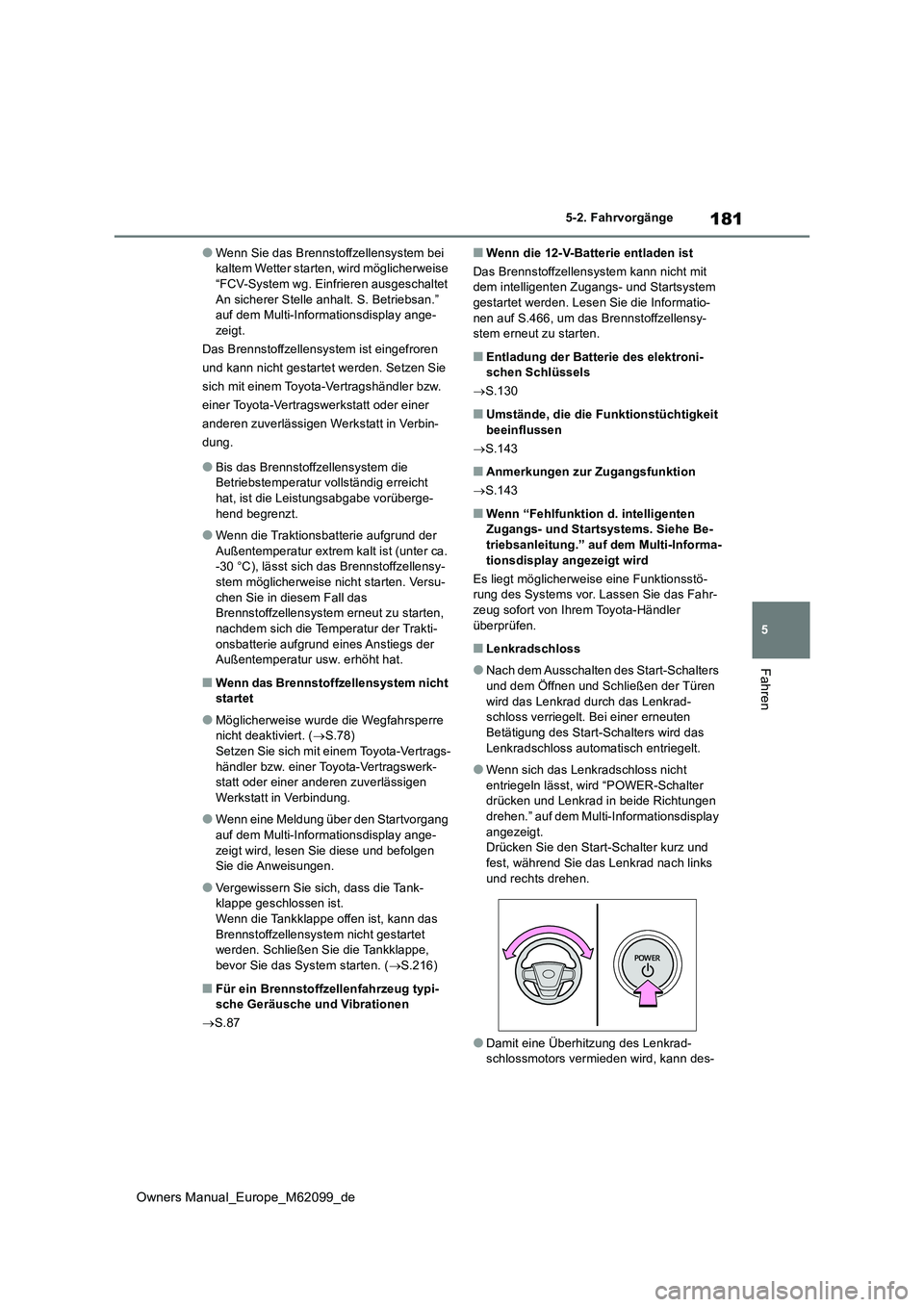 TOYOTA MIRAI 2021  Betriebsanleitungen (in German) 181
5
Owners Manual_Europe_M62099_de
5-2. Fahrvorgänge
Fahren
●Wenn Sie das Brennstoffzellensystem bei  kaltem Wetter starten, wird möglicherweise “FCV-System wg. Einfrieren ausgeschaltet  
An s