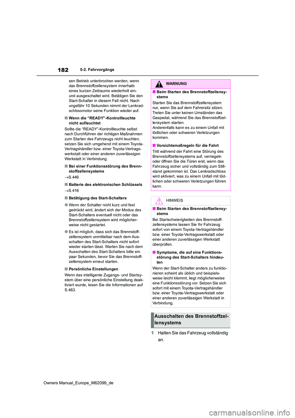 TOYOTA MIRAI 2021  Betriebsanleitungen (in German) 182
Owners Manual_Europe_M62099_de
5-2. Fahrvorgänge 
sen Betrieb unterbrochen werden, wenn  das Brennstoffzellensystem innerhalb eines kurzen Zeitraums wiederholt ein-  
und ausgeschaltet wird. Bet