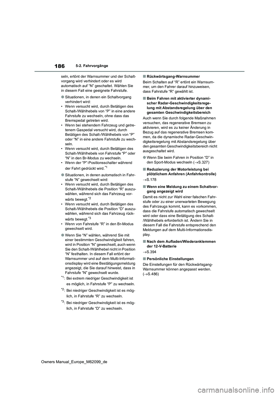 TOYOTA MIRAI 2021  Betriebsanleitungen (in German) 186
Owners Manual_Europe_M62099_de
5-2. Fahrvorgänge 
seln, ertönt der Warnsummer und der Schalt- vorgang wird verhindert oder es wird automatisch auf “N” geschaltet. Wählen Sie  
in diesem Fal