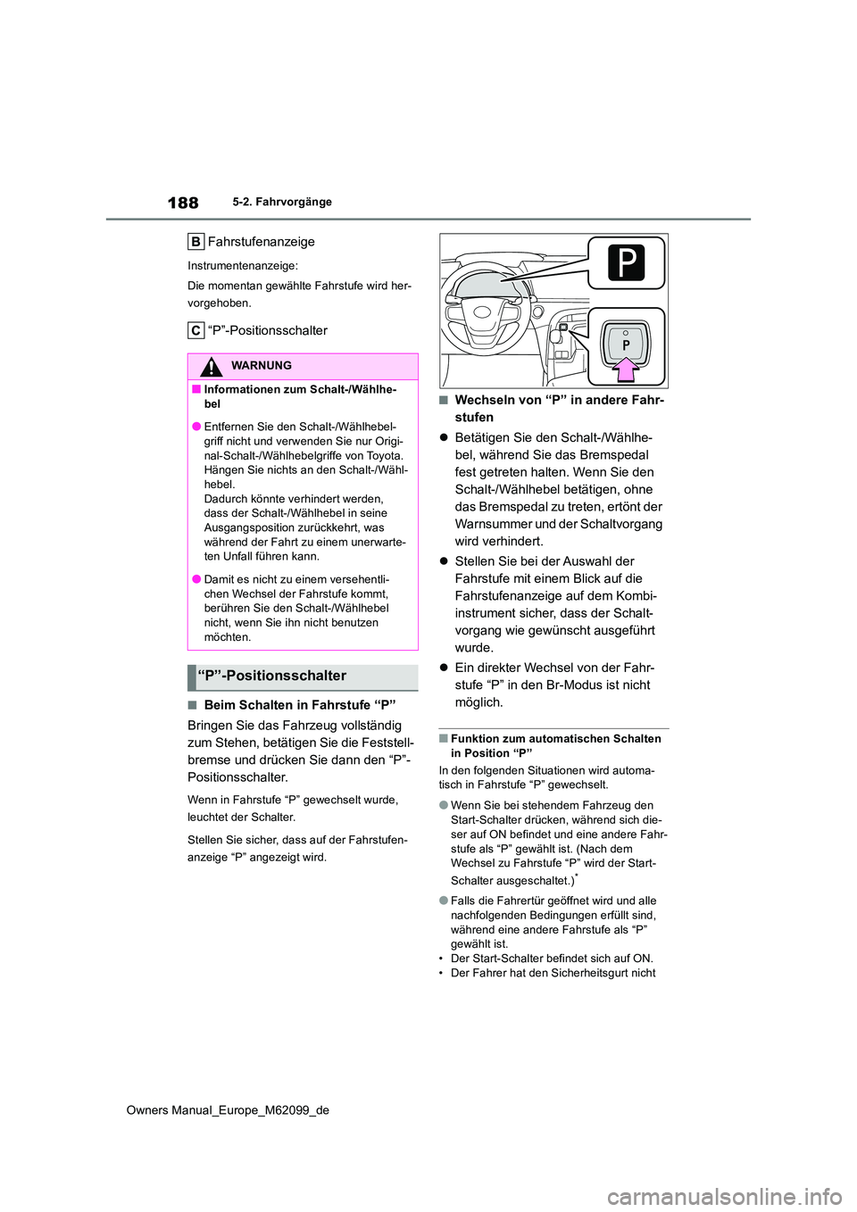 TOYOTA MIRAI 2021  Betriebsanleitungen (in German) 188
Owners Manual_Europe_M62099_de
5-2. Fahrvorgänge
Fahrstufenanzeige
Instrumentenanzeige: 
Die momentan gewählte Fahrstufe wird her- 
vorgehoben.
“P”-Positionsschalter
■Beim Schalten in Fahr