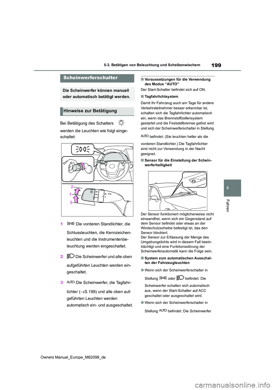 TOYOTA MIRAI 2021  Betriebsanleitungen (in German) 199
5
Owners Manual_Europe_M62099_de
5-3. Betätigen von Beleuchtung und Scheibenwischern
Fahren
5-3.Betätige n v on Bele uchtung und  Sc heibenwisch ern
Bei Betätigung des Schalters    
werden die 