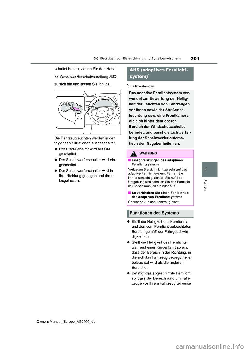 TOYOTA MIRAI 2021  Betriebsanleitungen (in German) 201
5
Owners Manual_Europe_M62099_de
5-3. Betätigen von Beleuchtung und Scheibenwischern
Fahren
schaltet haben, ziehen Sie den Hebel  
bei Scheinwerferschalterstellung    
zu sich hin und lassen Sie 