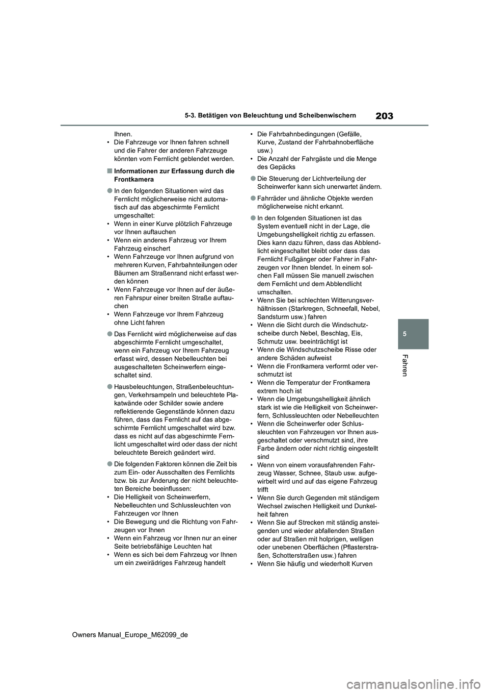TOYOTA MIRAI 2021  Betriebsanleitungen (in German) 203
5
Owners Manual_Europe_M62099_de
5-3. Betätigen von Beleuchtung und Scheibenwischern
Fahren
Ihnen. • Die Fahrzeuge vor Ihnen fahren schnell und die Fahrer der anderen Fahrzeuge  
könnten vom F