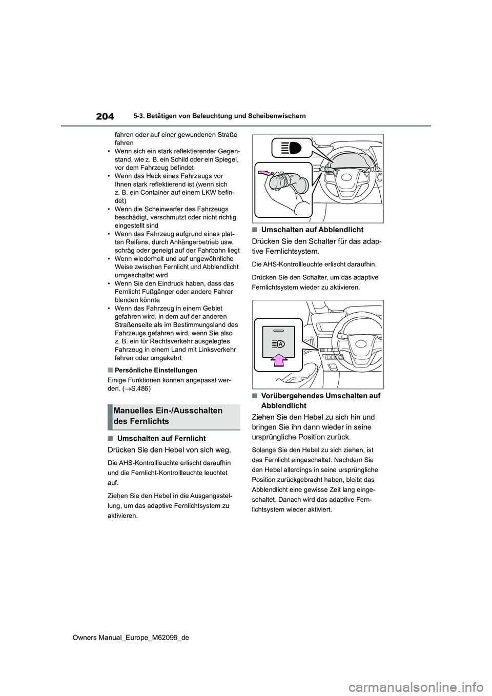 TOYOTA MIRAI 2021  Betriebsanleitungen (in German) 204
Owners Manual_Europe_M62099_de
5-3. Betätigen von Beleuchtung und Scheibenwischern 
fahren oder auf einer gewundenen Straße  fahren• Wenn sich ein stark reflektierender Gegen- 
stand, wie z. B