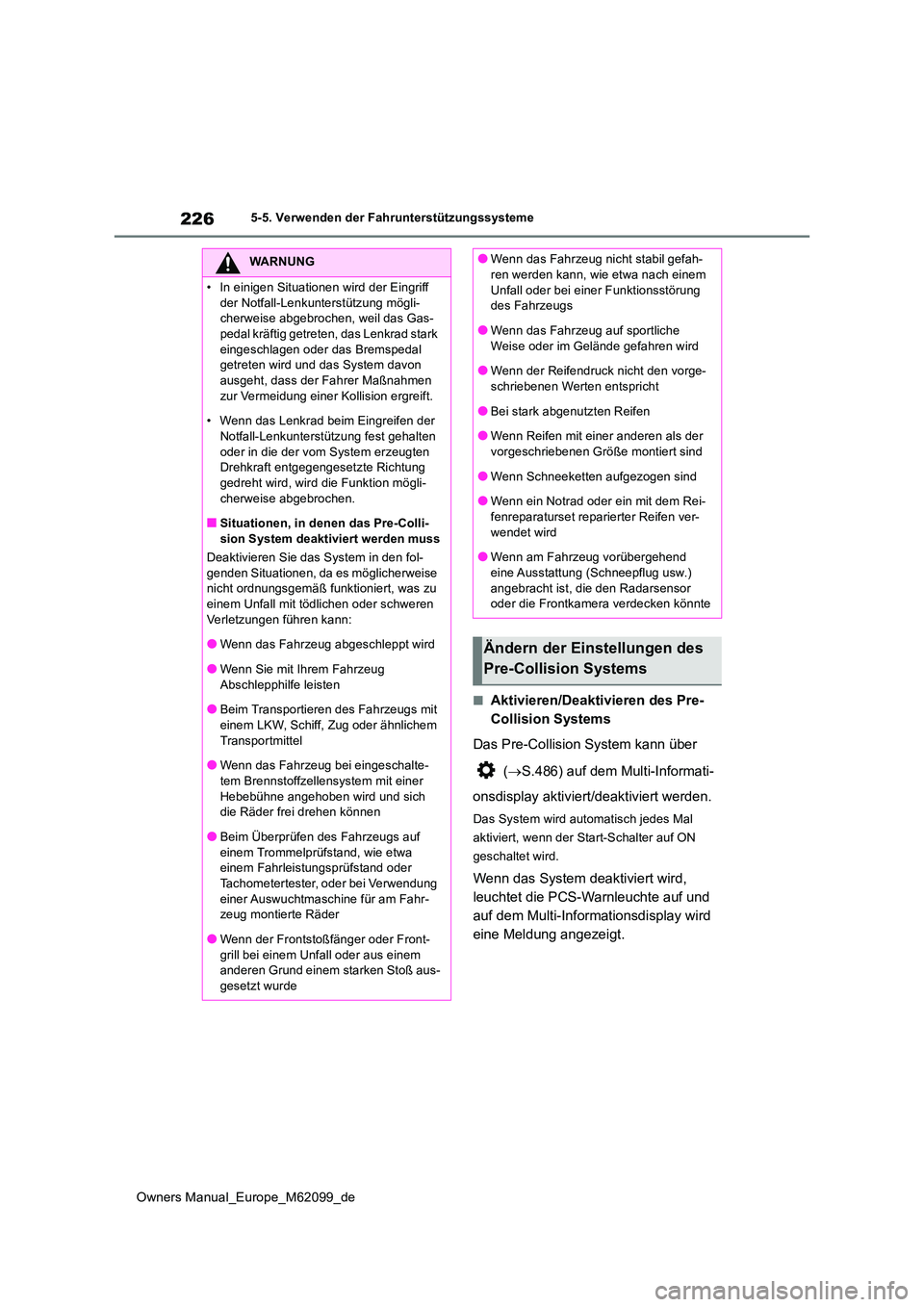 TOYOTA MIRAI 2021  Betriebsanleitungen (in German) 226
Owners Manual_Europe_M62099_de
5-5. Verwenden der Fahrunterstützungssysteme
■Aktivieren/Deaktivieren des Pre- 
Collision Systems 
Das Pre-Collision System kann über  
 ( S.486) auf dem Mult