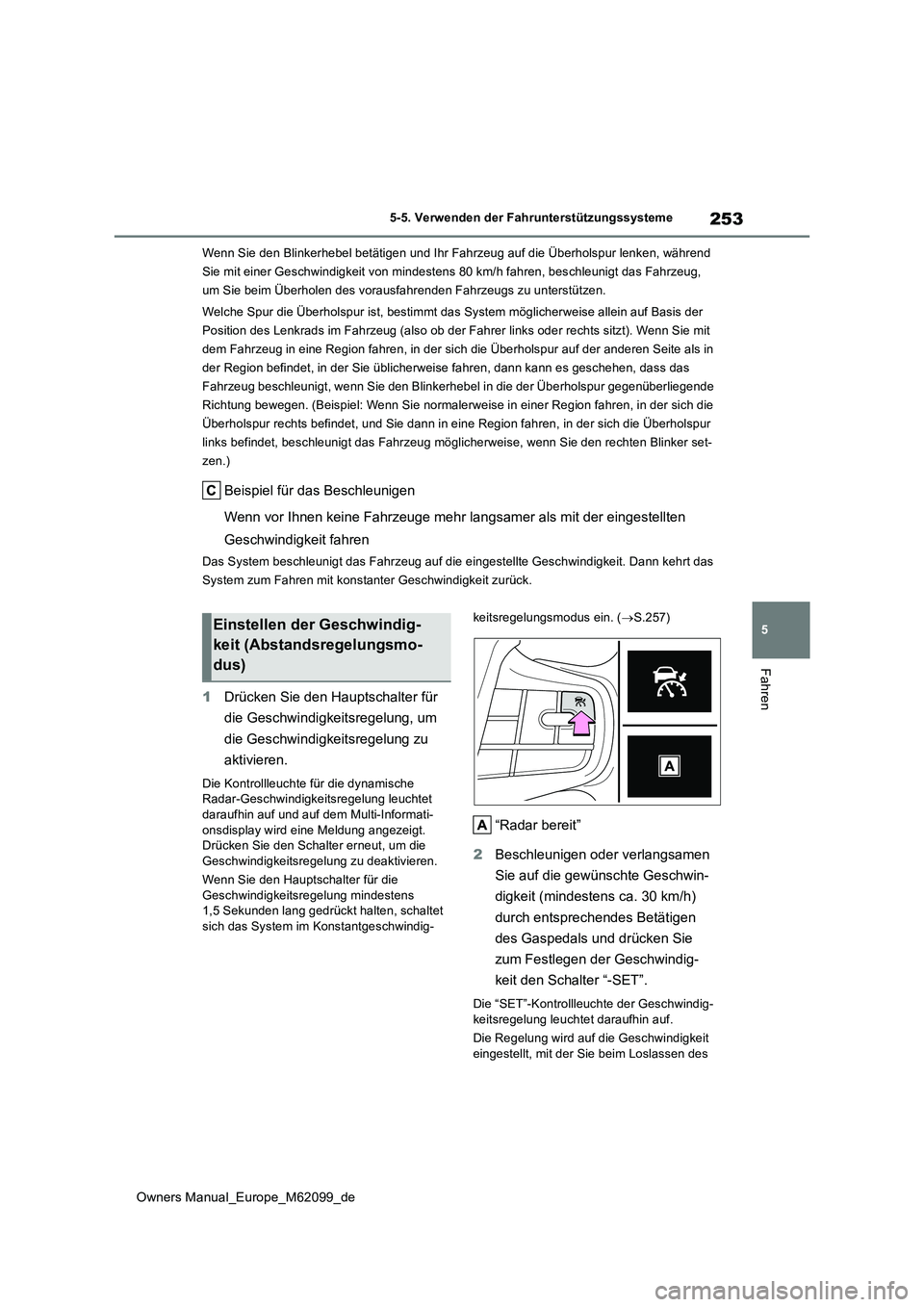 TOYOTA MIRAI 2021  Betriebsanleitungen (in German) 253
5
Owners Manual_Europe_M62099_de
5-5. Verwenden der Fahrunterstützungssysteme
Fahren
Wenn Sie den Blinkerhebel betätigen und Ihr Fahrzeug auf die Überholspur lenken, während  
Sie mit einer Ge