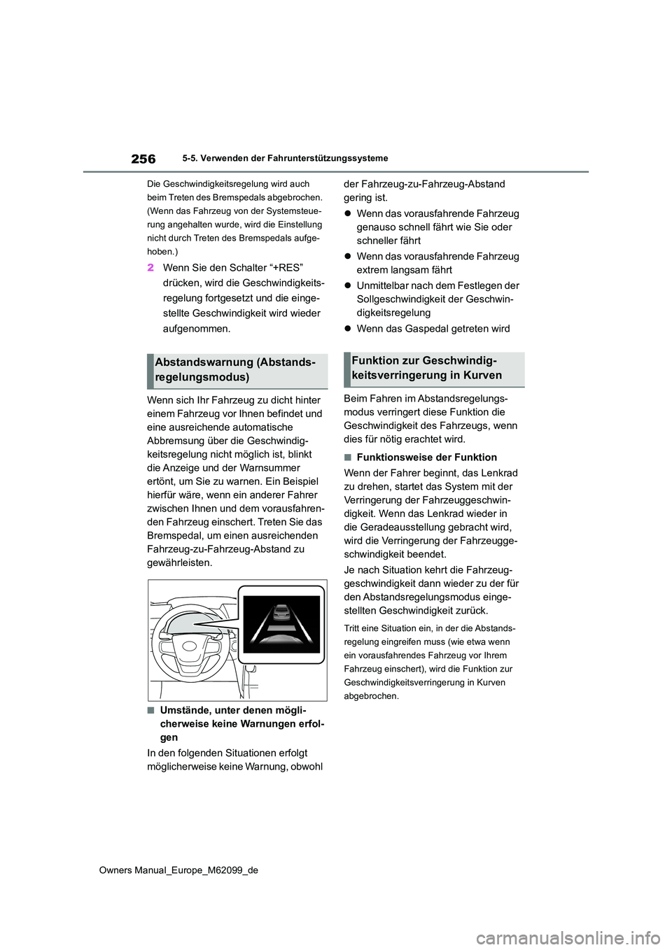 TOYOTA MIRAI 2021  Betriebsanleitungen (in German) 256
Owners Manual_Europe_M62099_de
5-5. Verwenden der Fahrunterstützungssysteme 
Die Geschwindigkeitsregelung wird auch  
beim Treten des Bremspedals abgebrochen. 
(Wenn das Fahrzeug von der Systemst