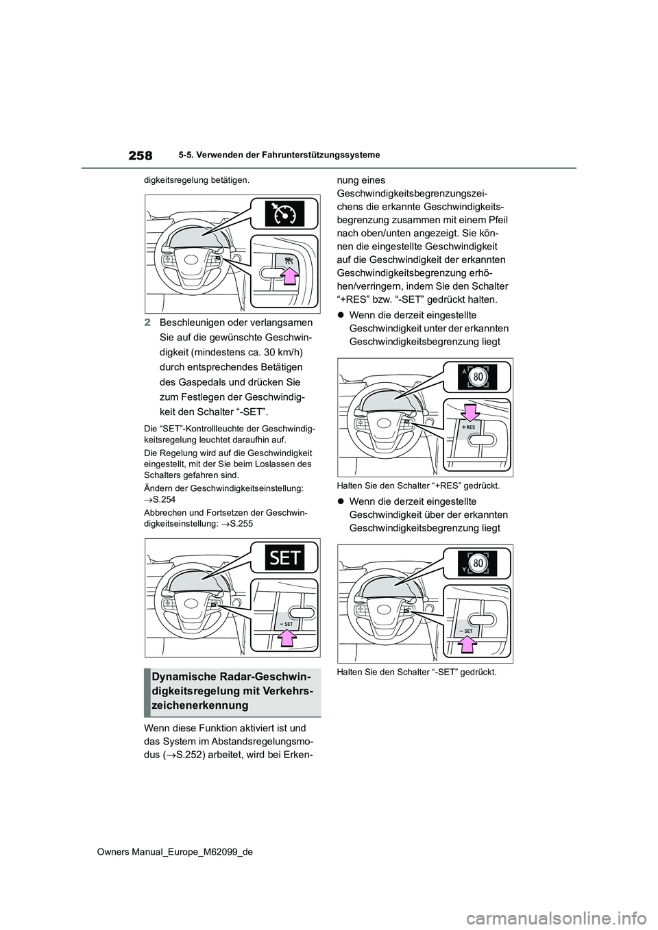 TOYOTA MIRAI 2021  Betriebsanleitungen (in German) 258
Owners Manual_Europe_M62099_de
5-5. Verwenden der Fahrunterstützungssysteme 
digkeitsregelung betätigen.
2 Beschleunigen oder verlangsamen  
Sie auf die gewünschte Geschwin- 
digkeit (mindesten