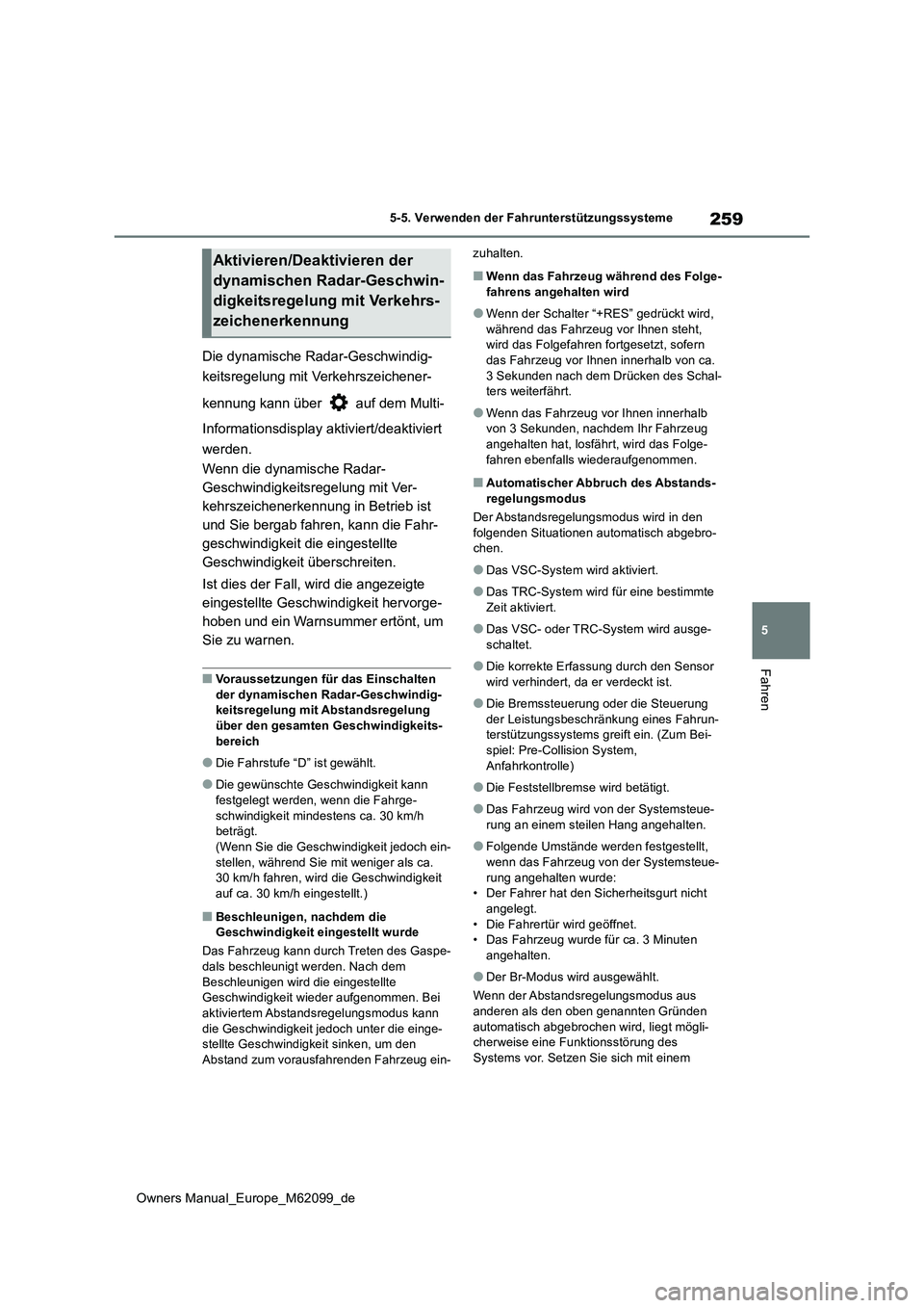 TOYOTA MIRAI 2021  Betriebsanleitungen (in German) 259
5
Owners Manual_Europe_M62099_de
5-5. Verwenden der Fahrunterstützungssysteme
Fahren
Die dynamische Radar-Geschwindig- 
keitsregelung mit Verkehrszeichener- 
kennung kann über   auf dem Multi- 
