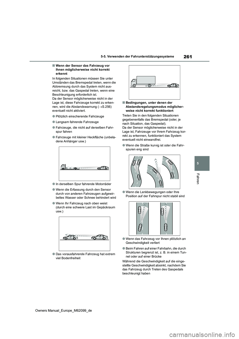 TOYOTA MIRAI 2021  Betriebsanleitungen (in German) 261
5
Owners Manual_Europe_M62099_de
5-5. Verwenden der Fahrunterstützungssysteme
Fahren
■Wenn der Sensor das Fahrzeug vor  Ihnen möglicherweise nicht korrekt erkennt 
In folgenden Situationen mü