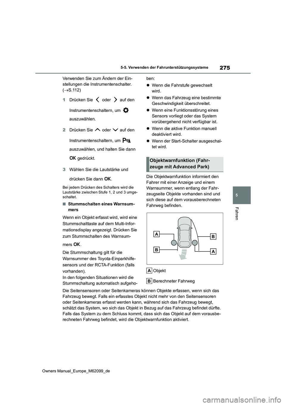 TOYOTA MIRAI 2021  Betriebsanleitungen (in German) 275
5
Owners Manual_Europe_M62099_de
5-5. Verwenden der Fahrunterstützungssysteme
Fahren
Verwenden Sie zum Ändern der Ein- 
stellungen die Instrumentenschalter. 
( S.112) 
1 Drücken Sie   oder  