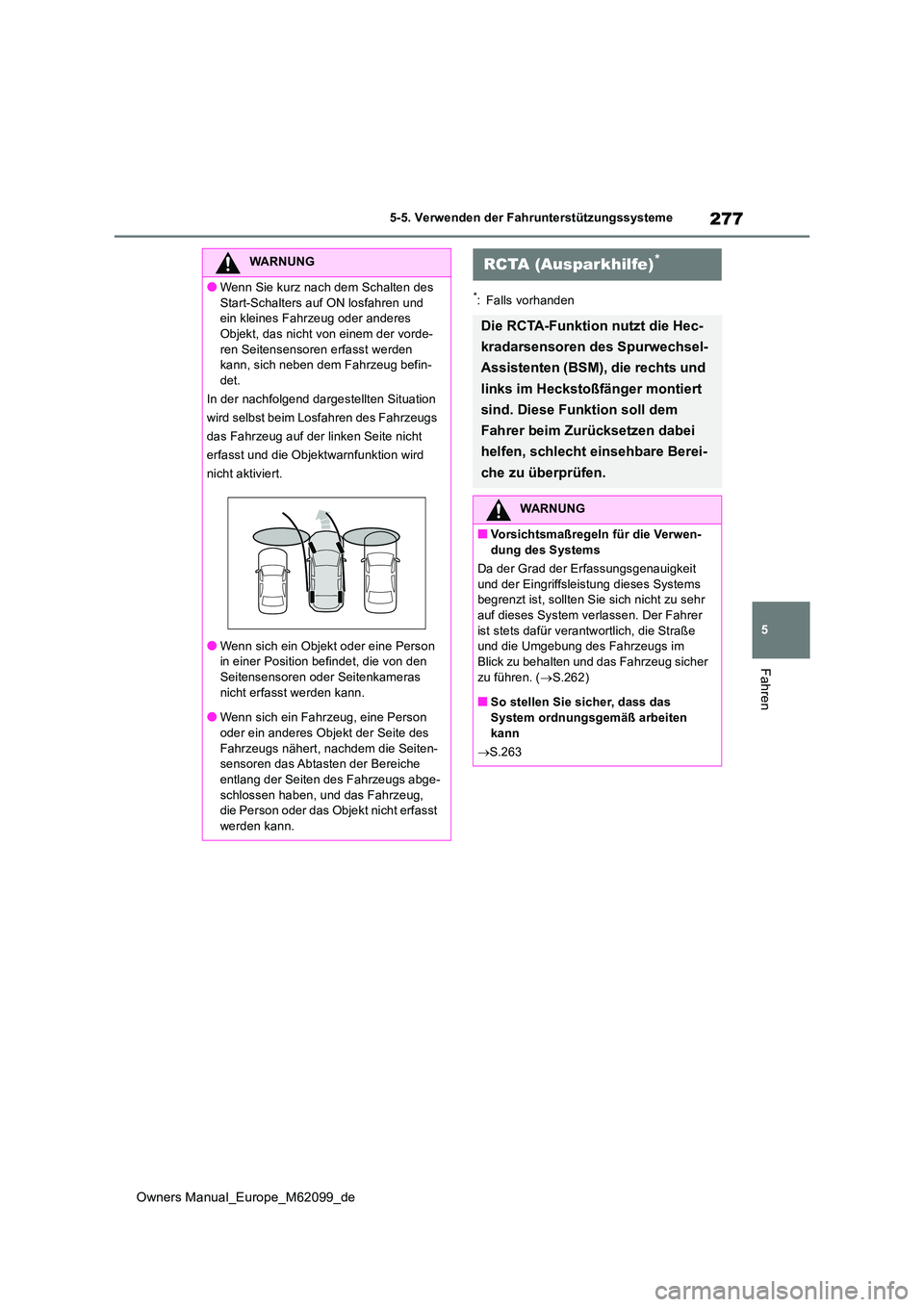 TOYOTA MIRAI 2021  Betriebsanleitungen (in German) 277
5
Owners Manual_Europe_M62099_de
5-5. Verwenden der Fahrunterstützungssysteme
Fahren
*: Falls vorhanden
WARNUNG
●Wenn Sie kurz nach dem Schalten des  
Start-Schalters auf ON losfahren und  ein 