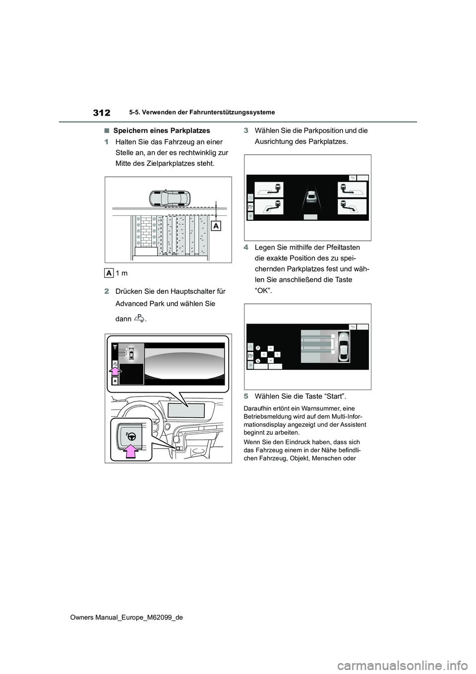 TOYOTA MIRAI 2021  Betriebsanleitungen (in German) 312
Owners Manual_Europe_M62099_de
5-5. Verwenden der Fahrunterstützungssysteme
■Speichern eines Parkplatzes 
1 Halten Sie das Fahrzeug an einer  
Stelle an, an der es rechtwinklig zur  
Mitte des 