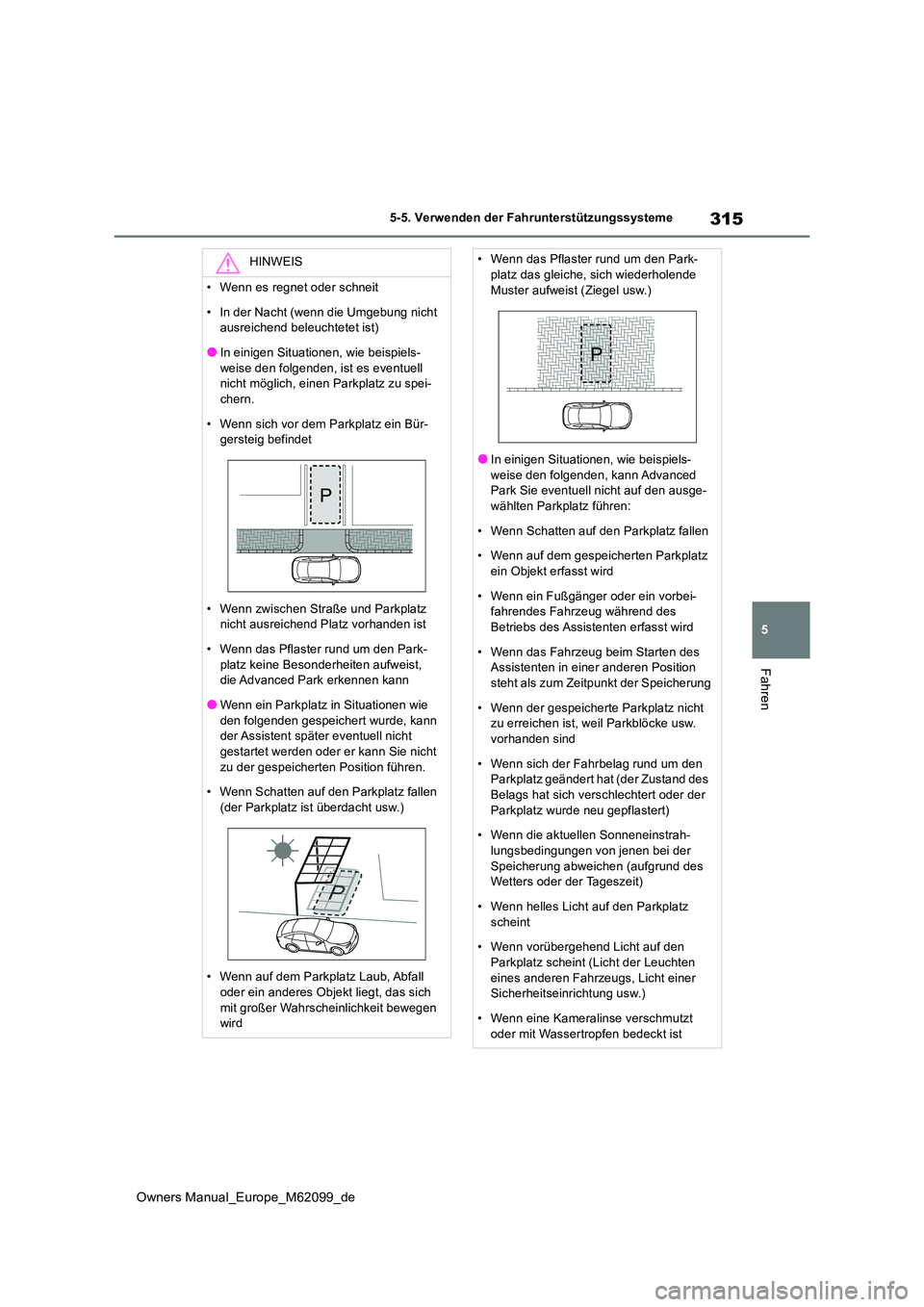 TOYOTA MIRAI 2021  Betriebsanleitungen (in German) 315
5
Owners Manual_Europe_M62099_de
5-5. Verwenden der Fahrunterstützungssysteme
Fahren
HINWEIS
• Wenn es regnet oder schneit 
• In der Nacht (wenn die Umgebung nicht  ausreichend beleuchtetet i