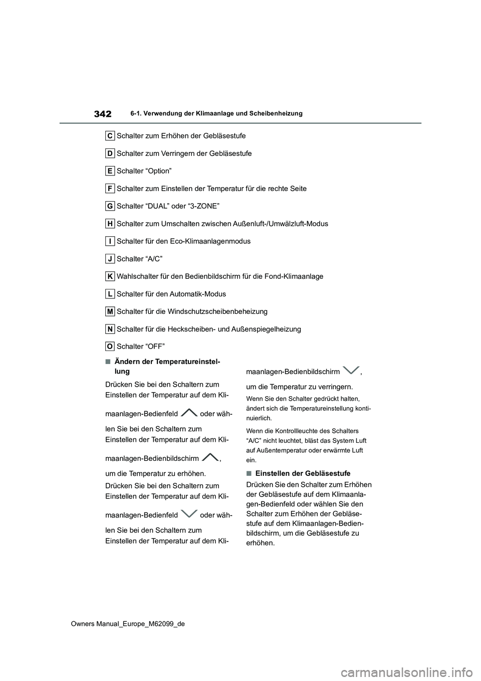 TOYOTA MIRAI 2021  Betriebsanleitungen (in German) 342
Owners Manual_Europe_M62099_de
6-1. Verwendung der Klimaanlage und Scheibenheizung
Schalter zum Erhöhen der Gebläsestufe 
Schalter zum Verringern der Gebläsestufe
Schalter “Option”
Schalter